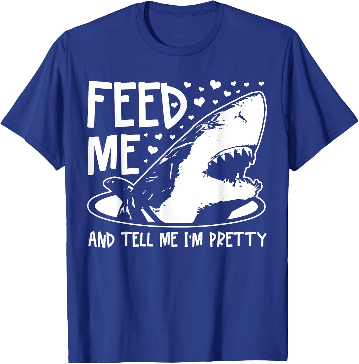Shark Feed Me & Tell Me I'm Pretty Funny Great White Shark T-Shirt - T-Shirt | Royal