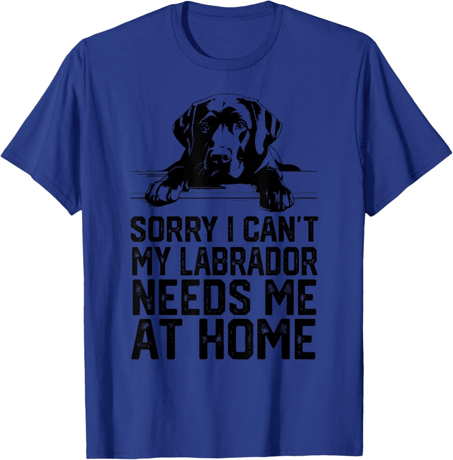 sorry i can't my Labrador needs me at home T-Shirt - T-Shirt | Royal
