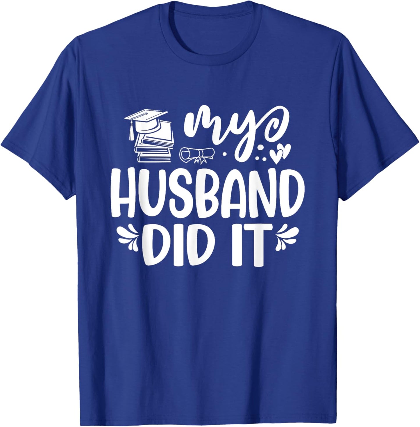 My Husband Did It Graduation Graduated T-Shirt - T-Shirt | Royal