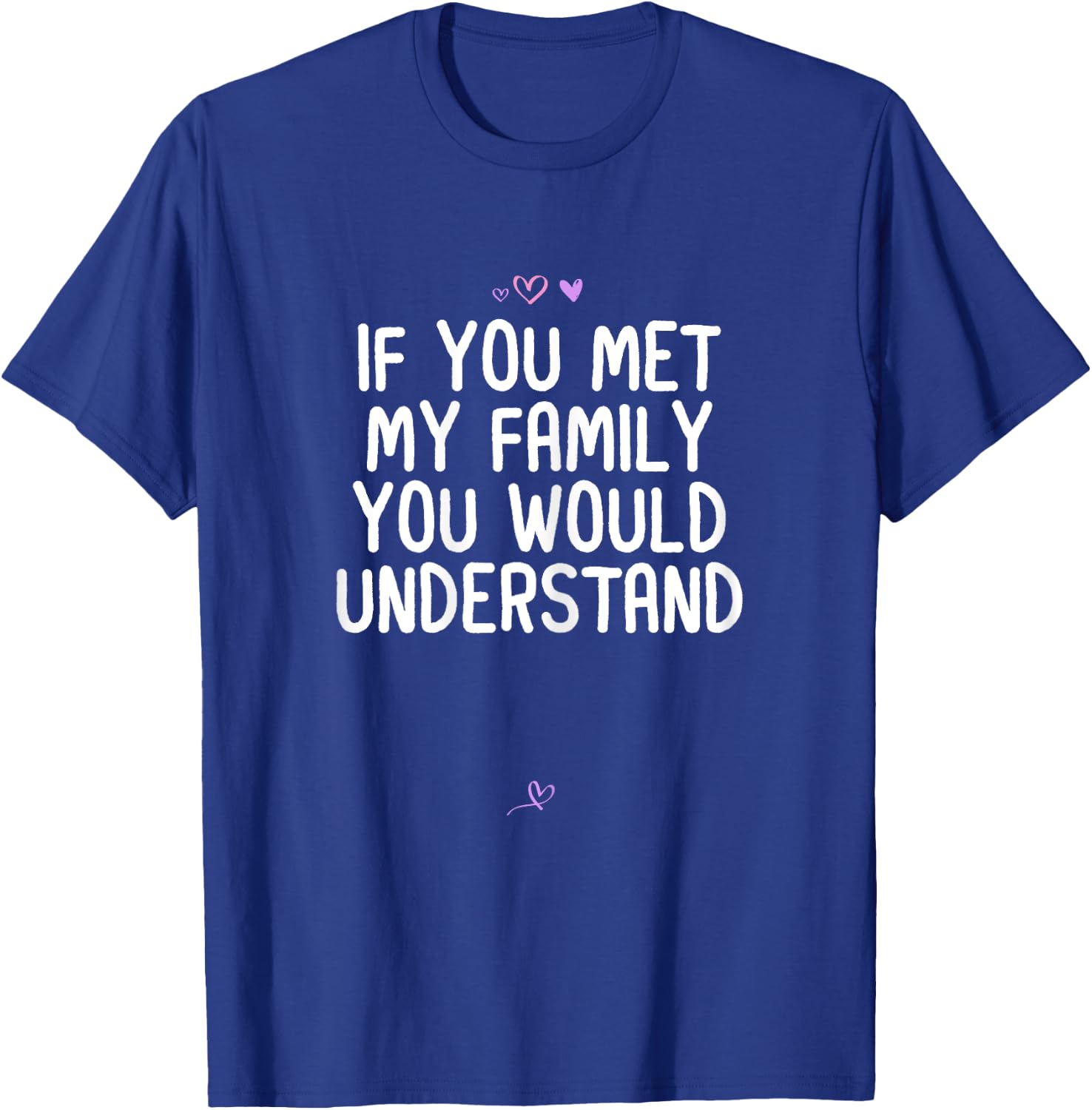 Funny If You Met My Family You Would Understand Gift Joke T-Shirt - T-Shirt | Royal