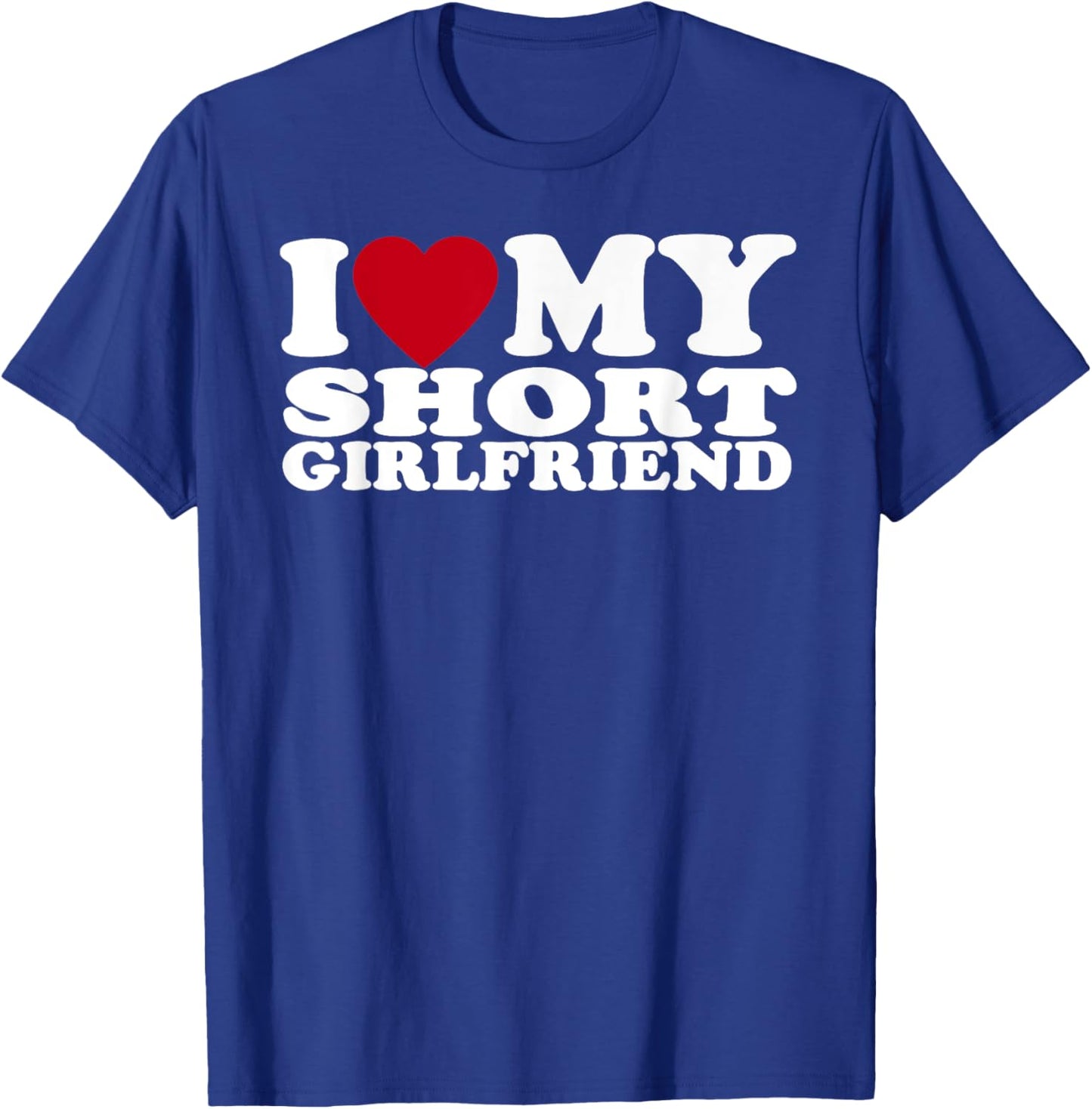 Funny I Love My Short GF I Love My Short Girlfriend GF Cute T-Shirt - T-Shirt | Royal