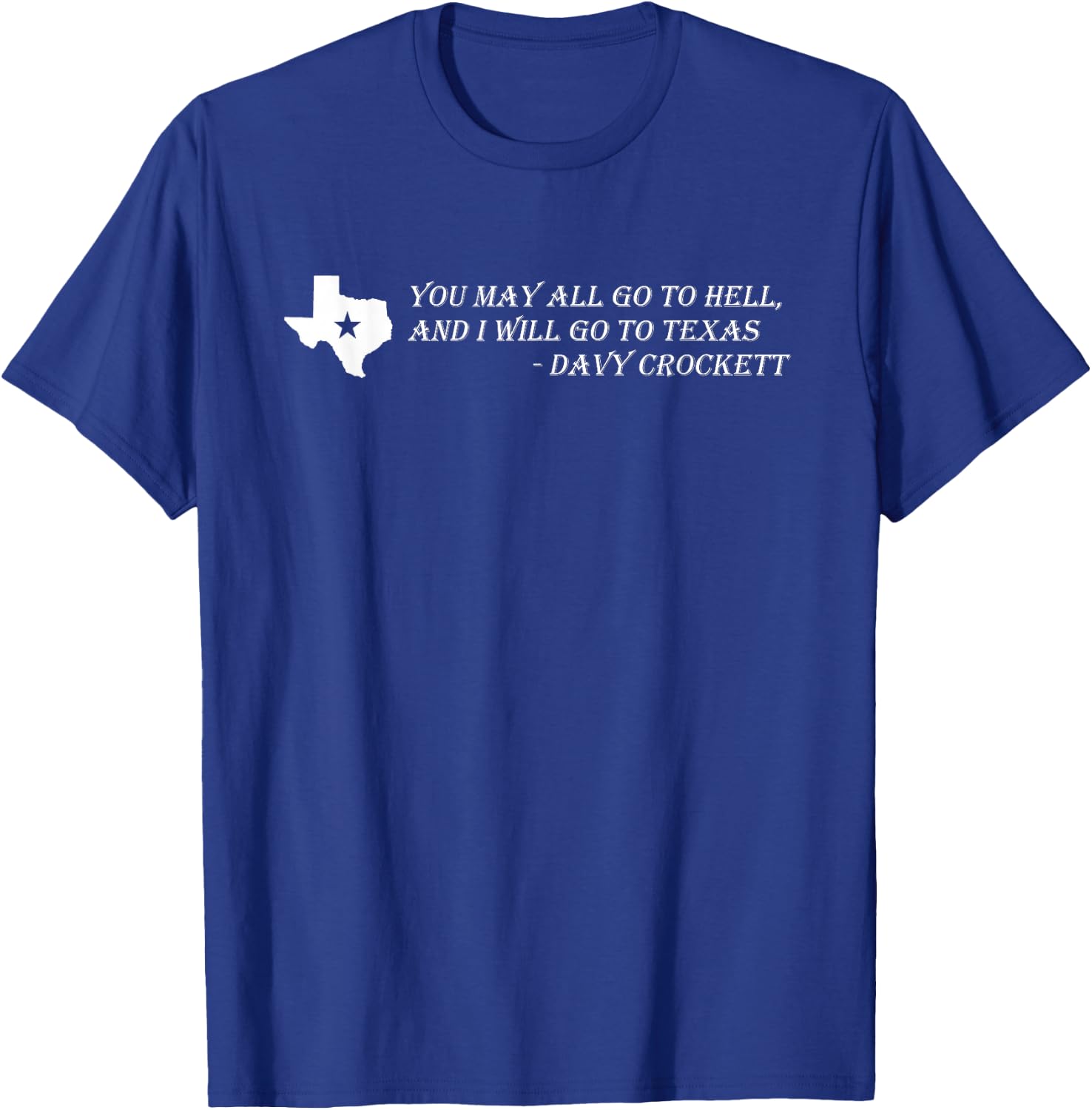 Davy Crockett- You may all go to hell and I will go to Texas T-Shirt - T-Shirt | Royal