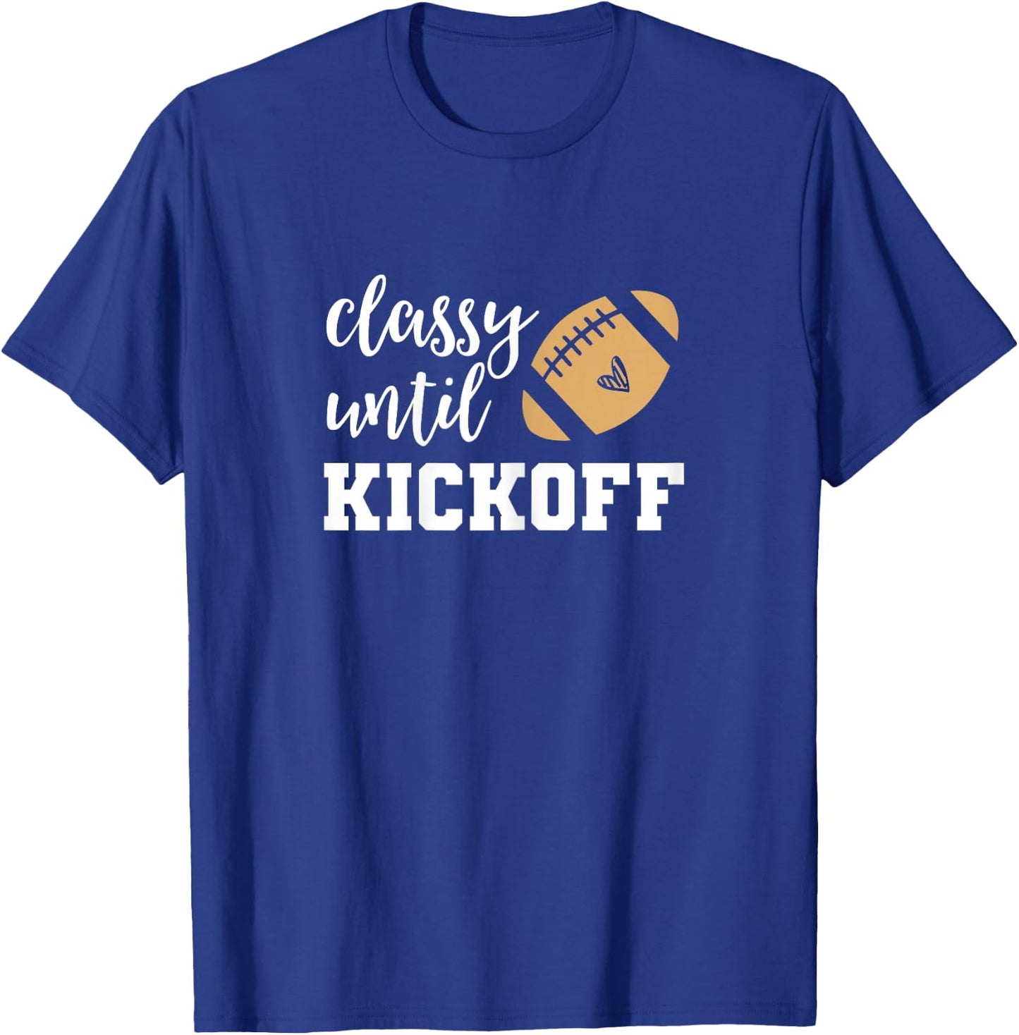Classy Until Kickoff Funny Football Shirt Women Moms T-Shirt - T-Shirt | Royal