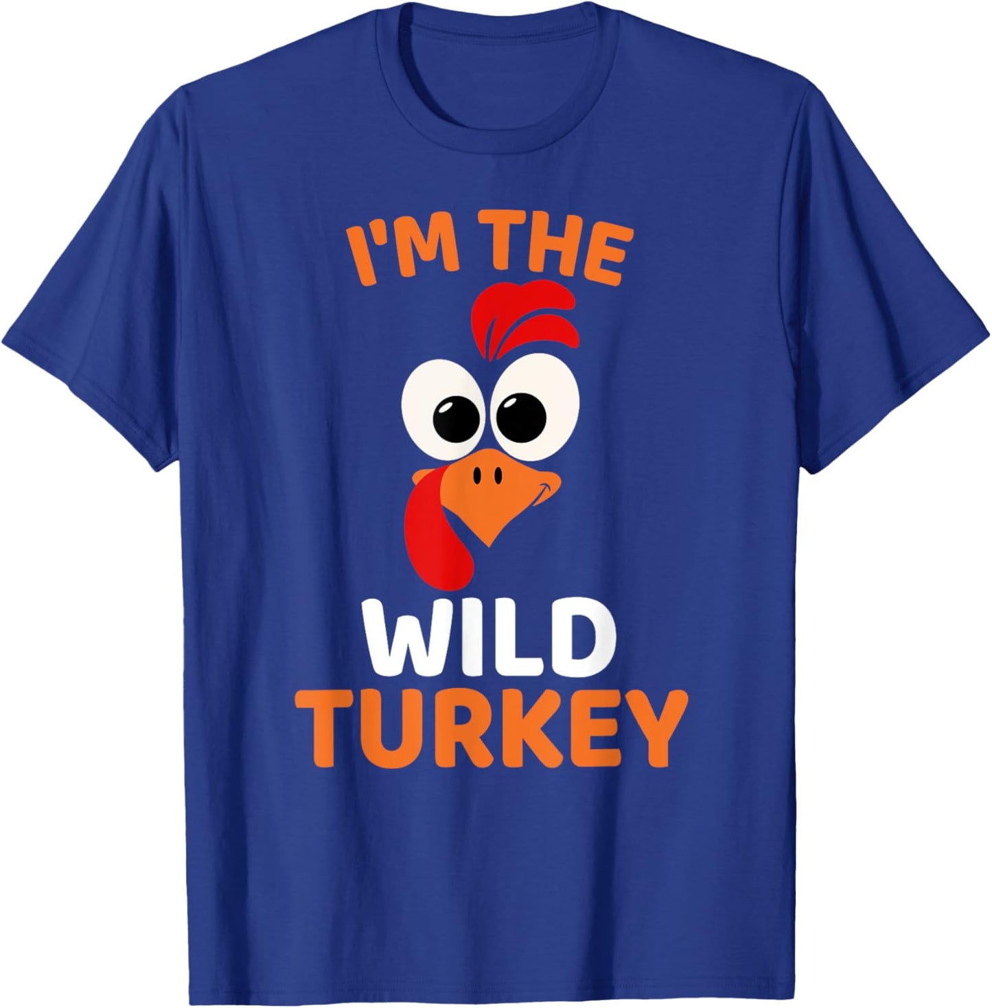 I'm The Wild Turkey, Funny Turkey Thanksgiving T-Shirt - T-Shirt | Royal