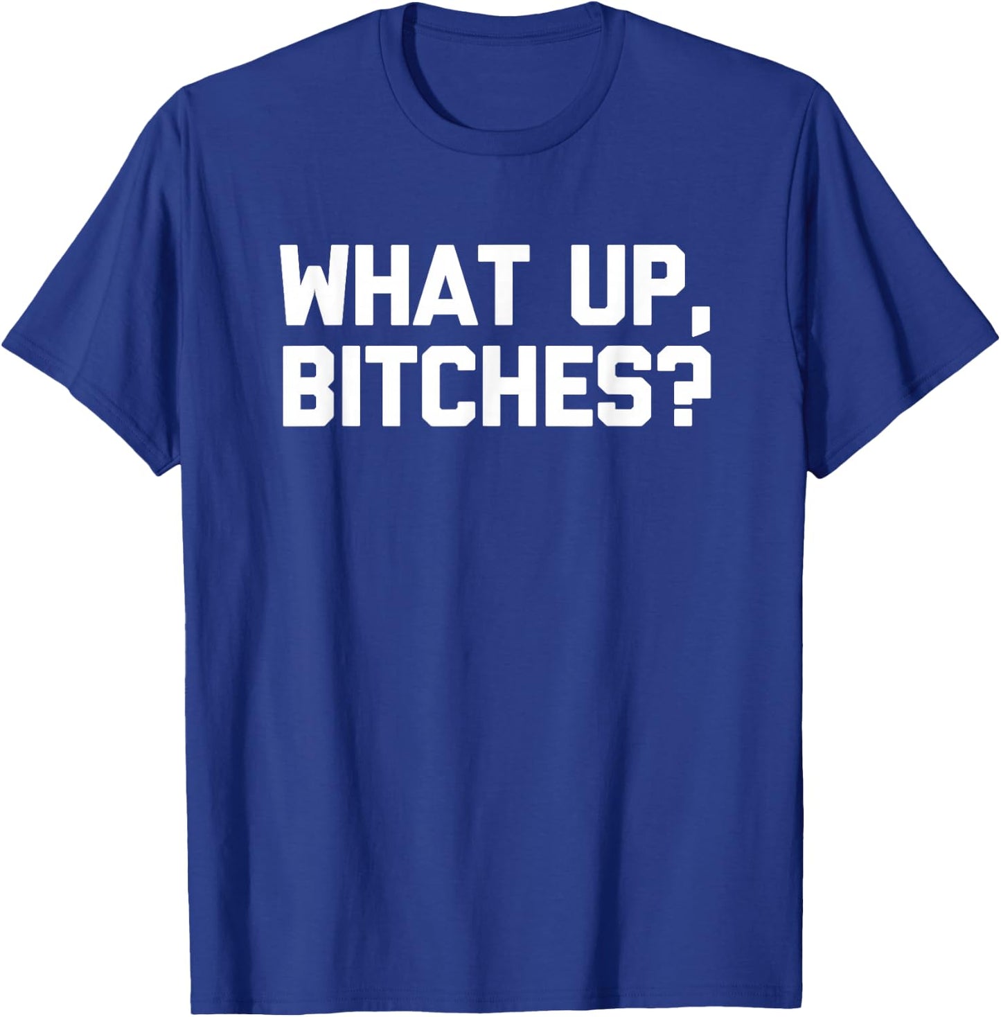 What Up, Bitches? funny saying sarcastic novelty T-Shirt - T-Shirt | Royal