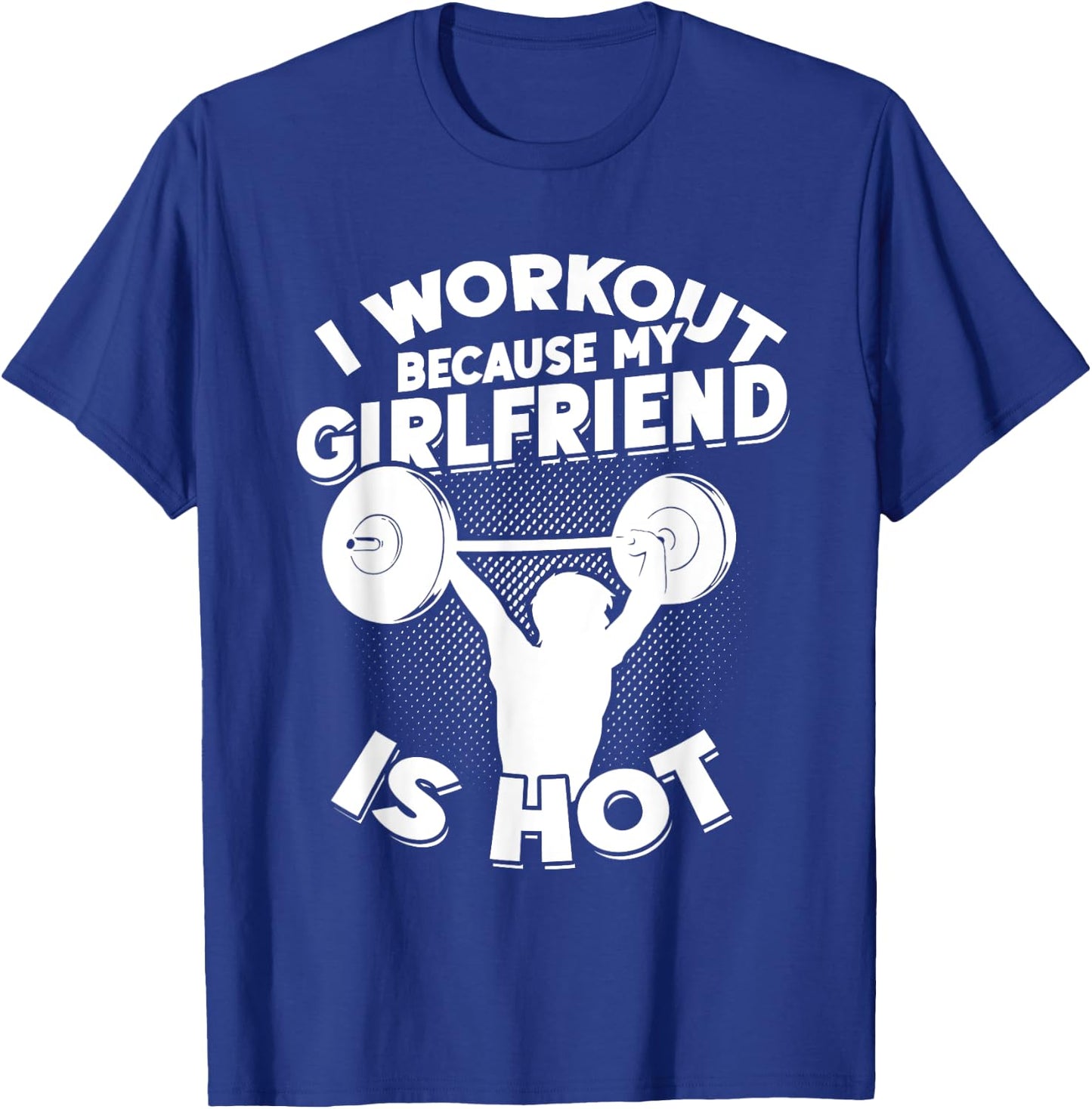 I Workout Because My Girlfriend Is Hot Gym Funny Workout T-Shirt - T-Shirt | Royal