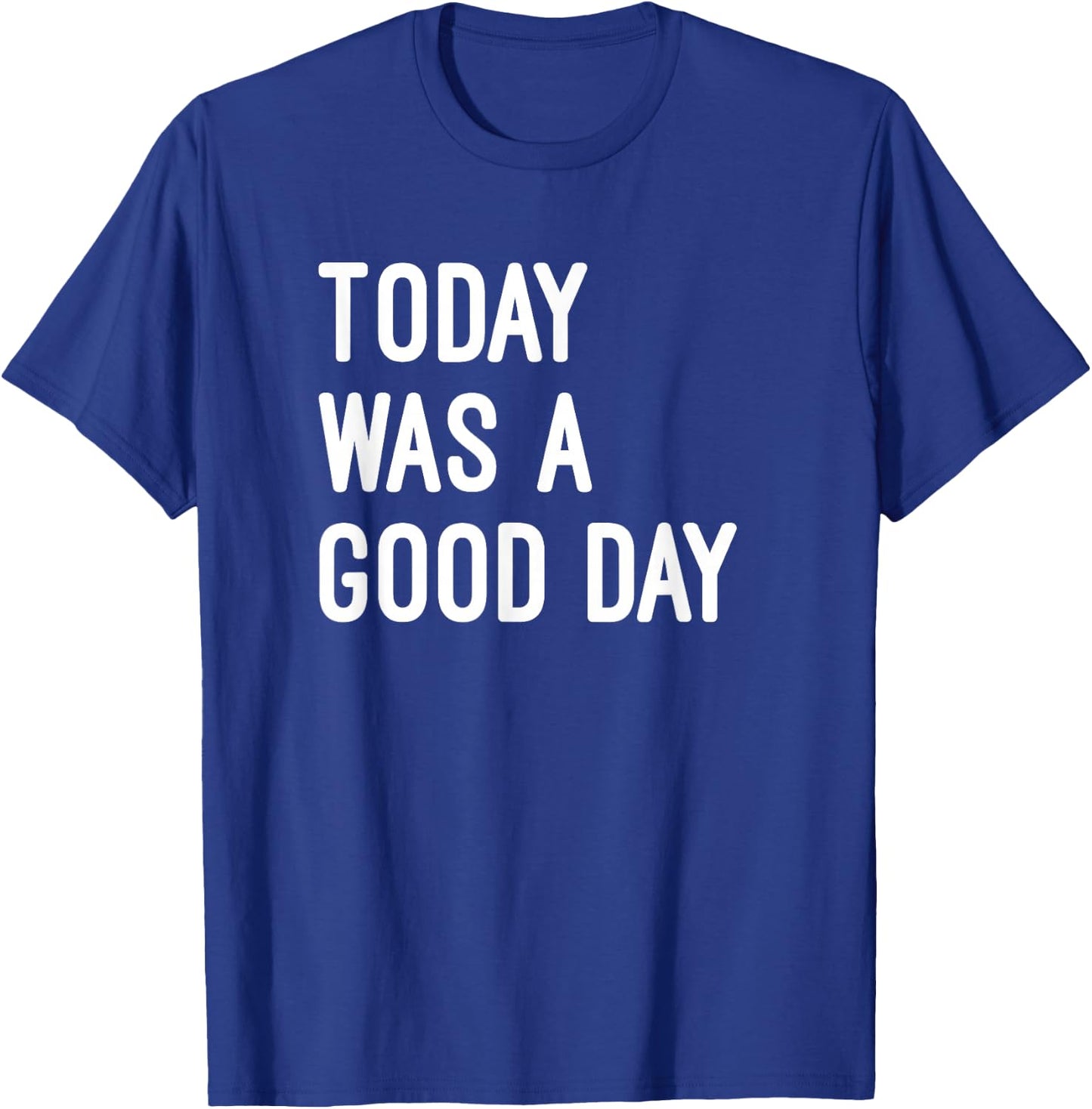 Today was A Good Day Funny Saying Inspirational T-Shirt - T-Shirt | Royal