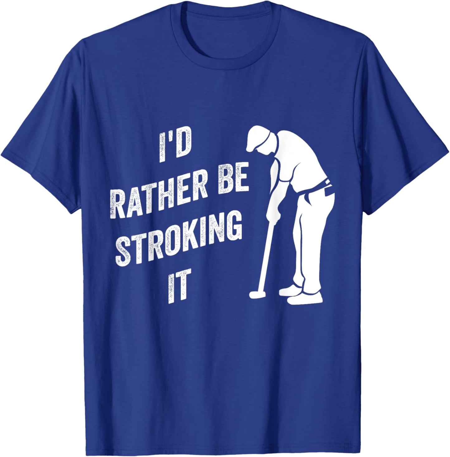 I'd Rather Be Stroking It Funny Joke Golf Golfing Golfer T-Shirt - T-Shirt | Royal
