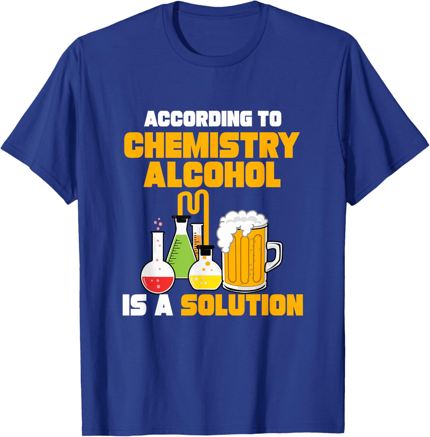 According To Chemistry Alcohol Is A Solution for Chemists T-Shirt - T-Shirt | Royal