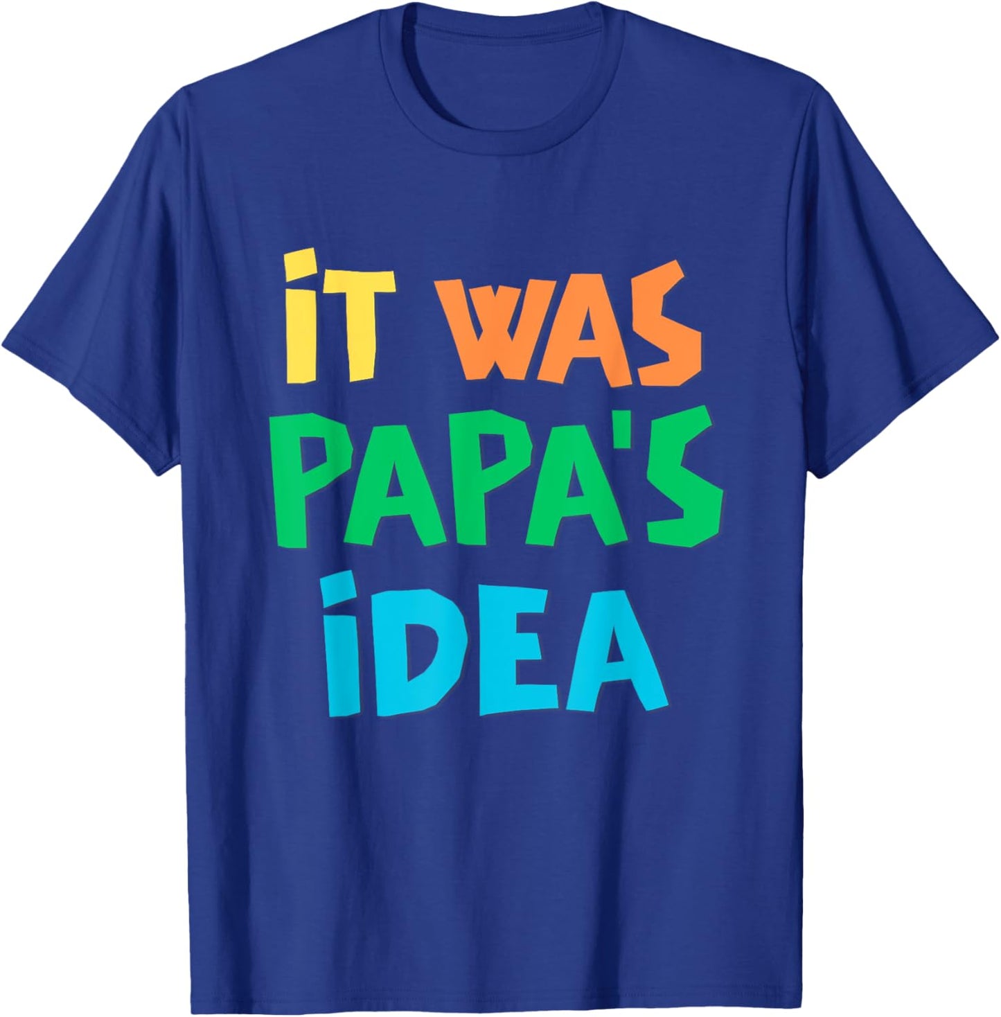 It Was Papa's Idea T-Shirt - T-Shirt | Royal