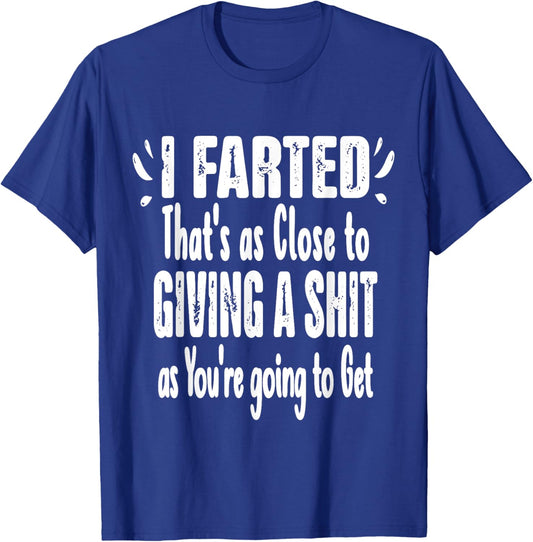 I Farted That's As Close To Me Giving Men Funny Fart Saying T-Shirt - T-Shirt | Royal