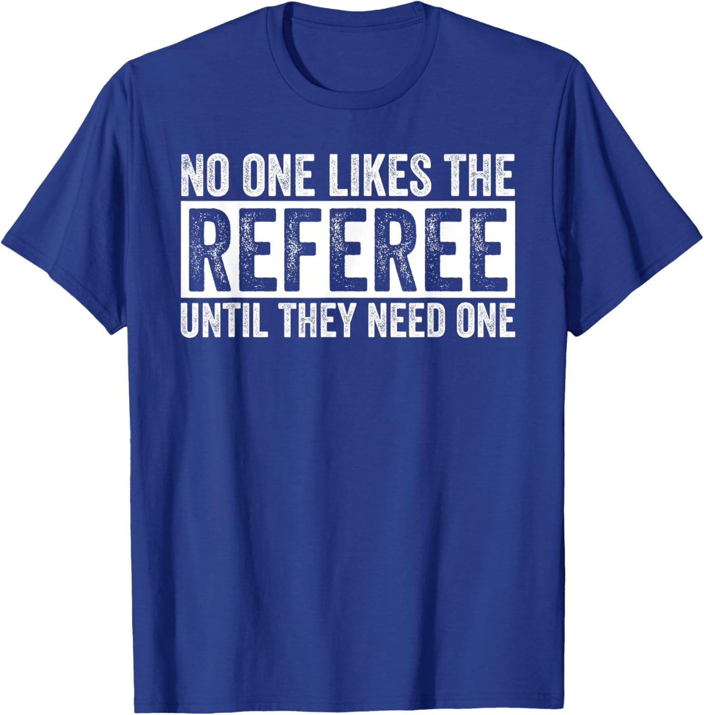 Funny Soccer No One Likes The Referee Until They Need One T-Shirt - T-Shirt | Royal