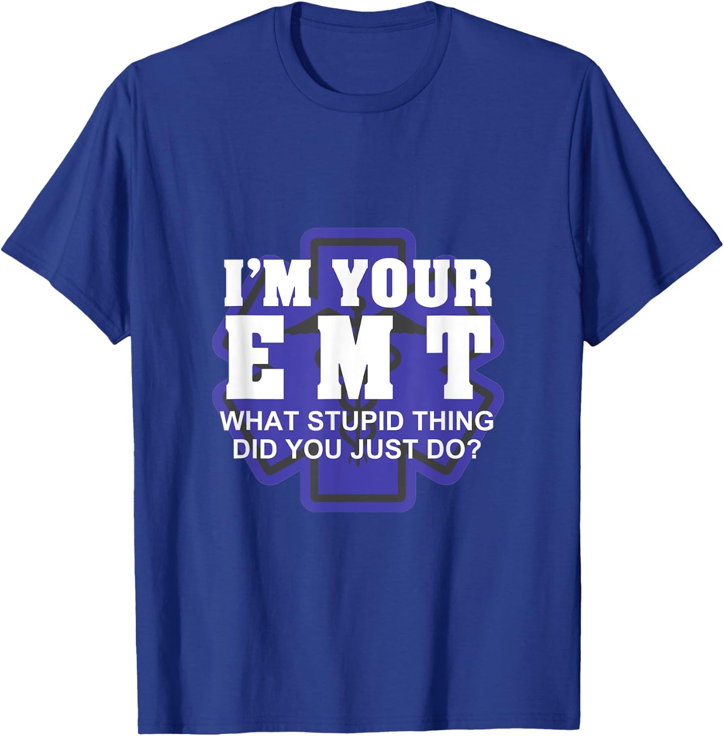 I'm Your EMT What Stupid Thing Did You Just Do Design T-Shirt - T-Shirt | Royal