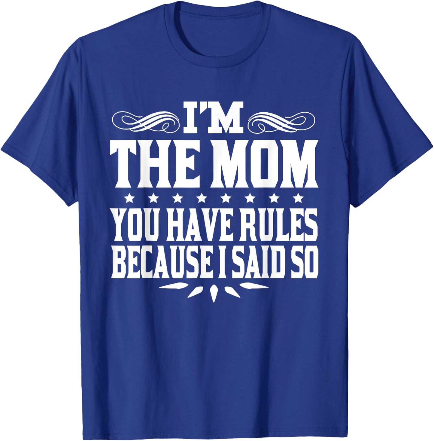 I'm Mom You Have Rules Because I Said So T-Shirt - T-Shirt | Royal