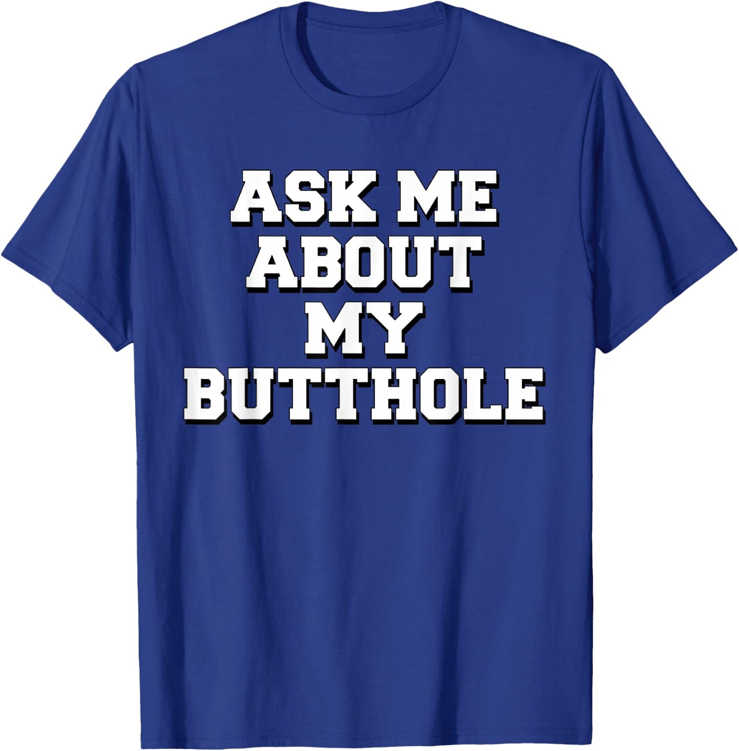 Ask Me About My Butthole T-Shirt - T-Shirt | Royal