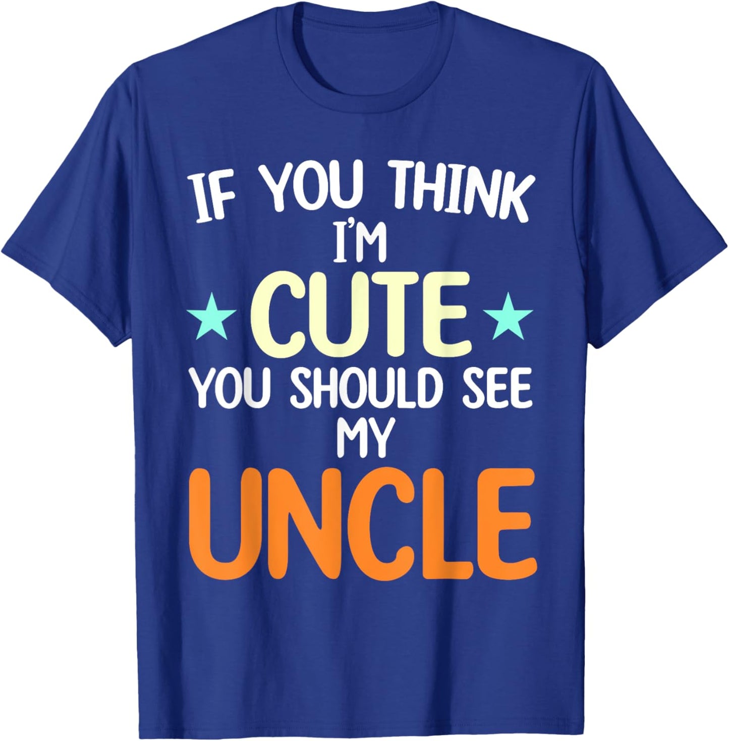 If You Think I'm Cute You Should See My Uncle Funny T-Shirt - T-Shirt | Royal
