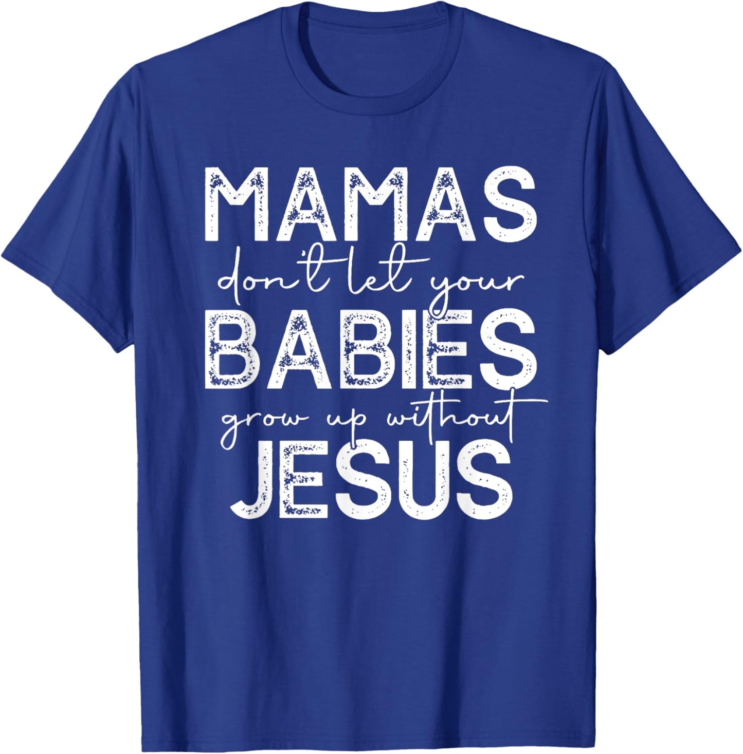 Mamas Don't Let Your Babies Grow Up Without Jesus T-Shirt - T-Shirt | Royal