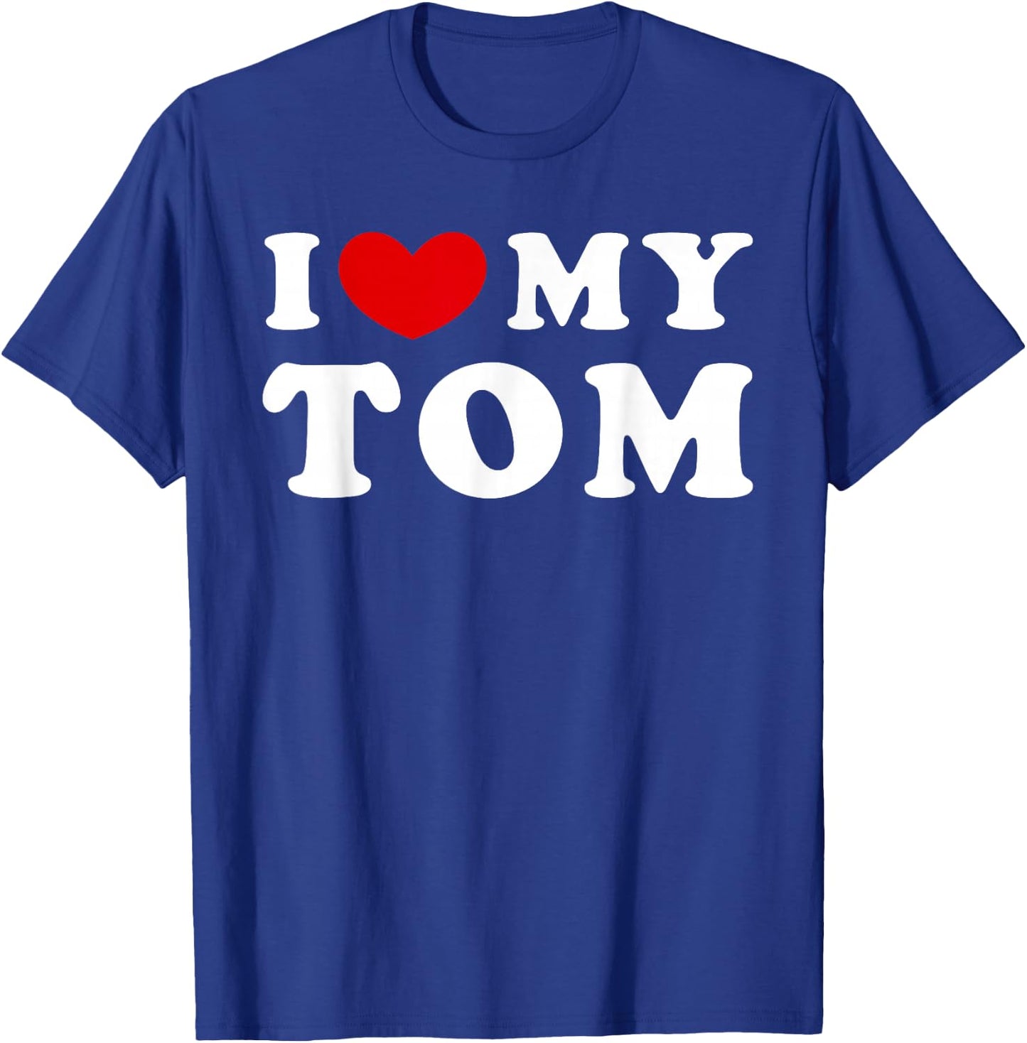 I Love My Tom, I Love My Tom T-Shirt - T-Shirt | Royal