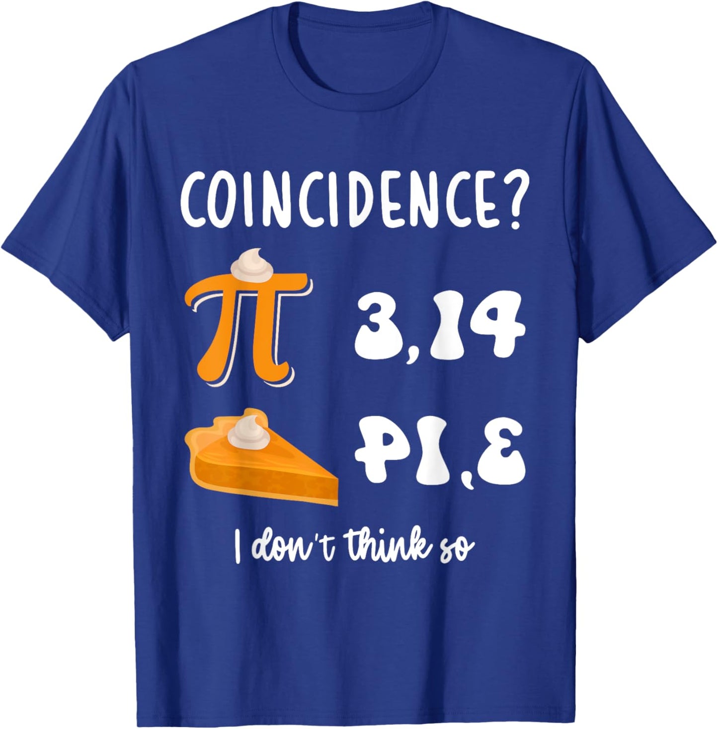 Math Teacher Pi Day 3,14 Pie Coincidence Funny Pie Pi Day T-Shirt - T-Shirt | Royal