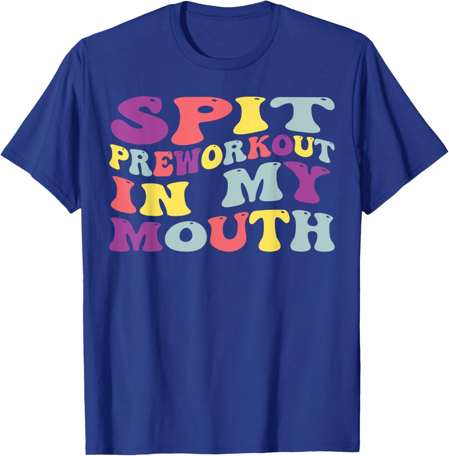 Spit Preworkout In My Mouth Funny Sarcastic Gym T-Shirt - T-Shirt | Royal
