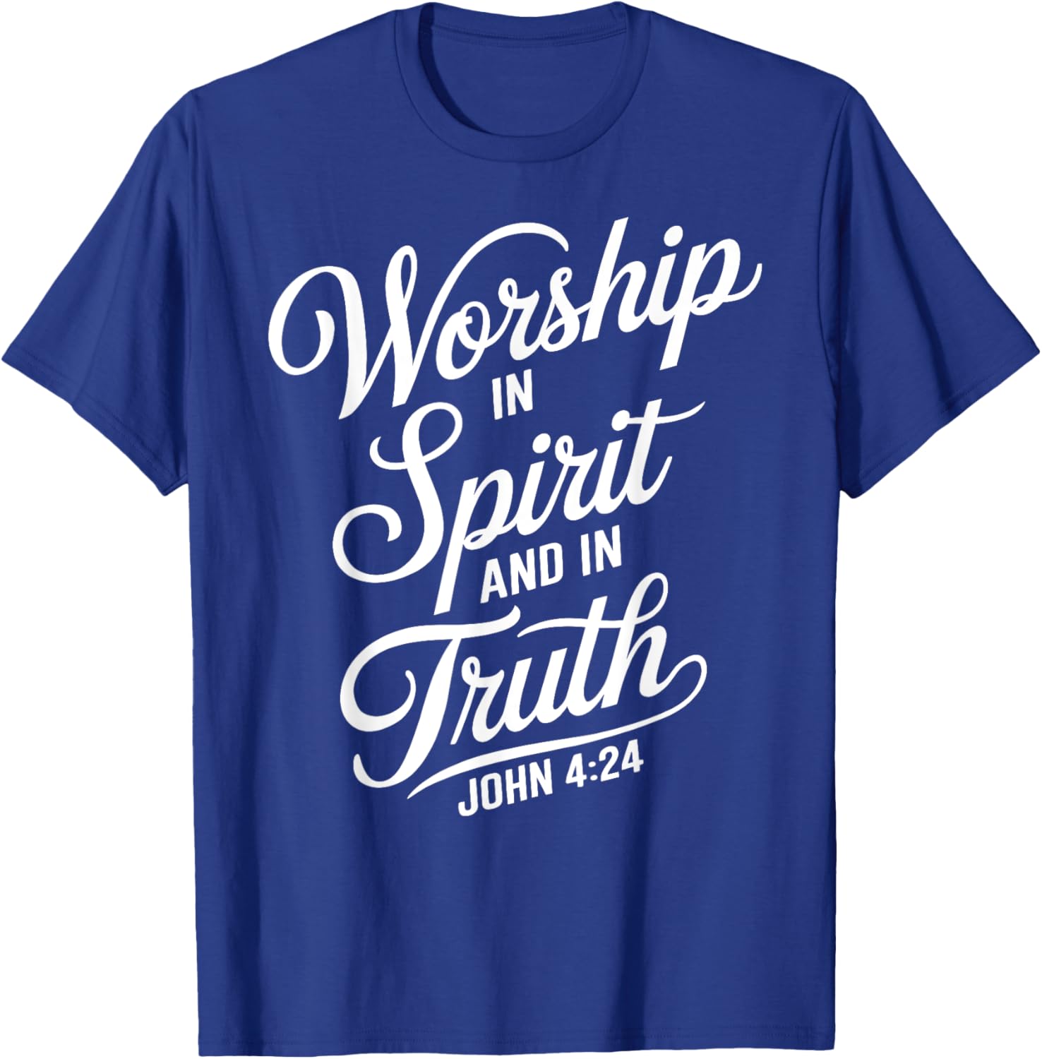 Worship In Spirit And In Truth John 4:24 Faith Scripture God T-Shirt - T-Shirt | Royal