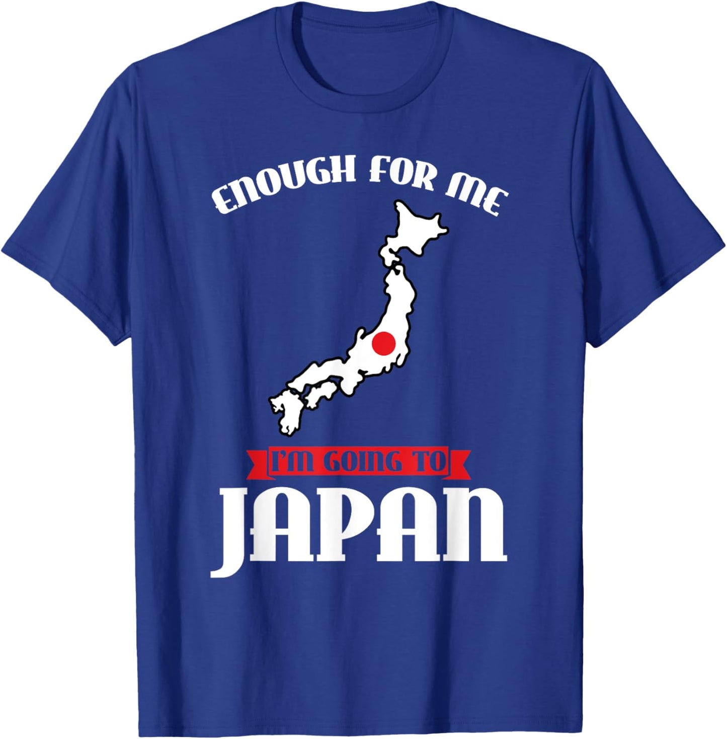 enough for me I'm going to Japan Japanese T-Shirt - T-Shirt | Royal