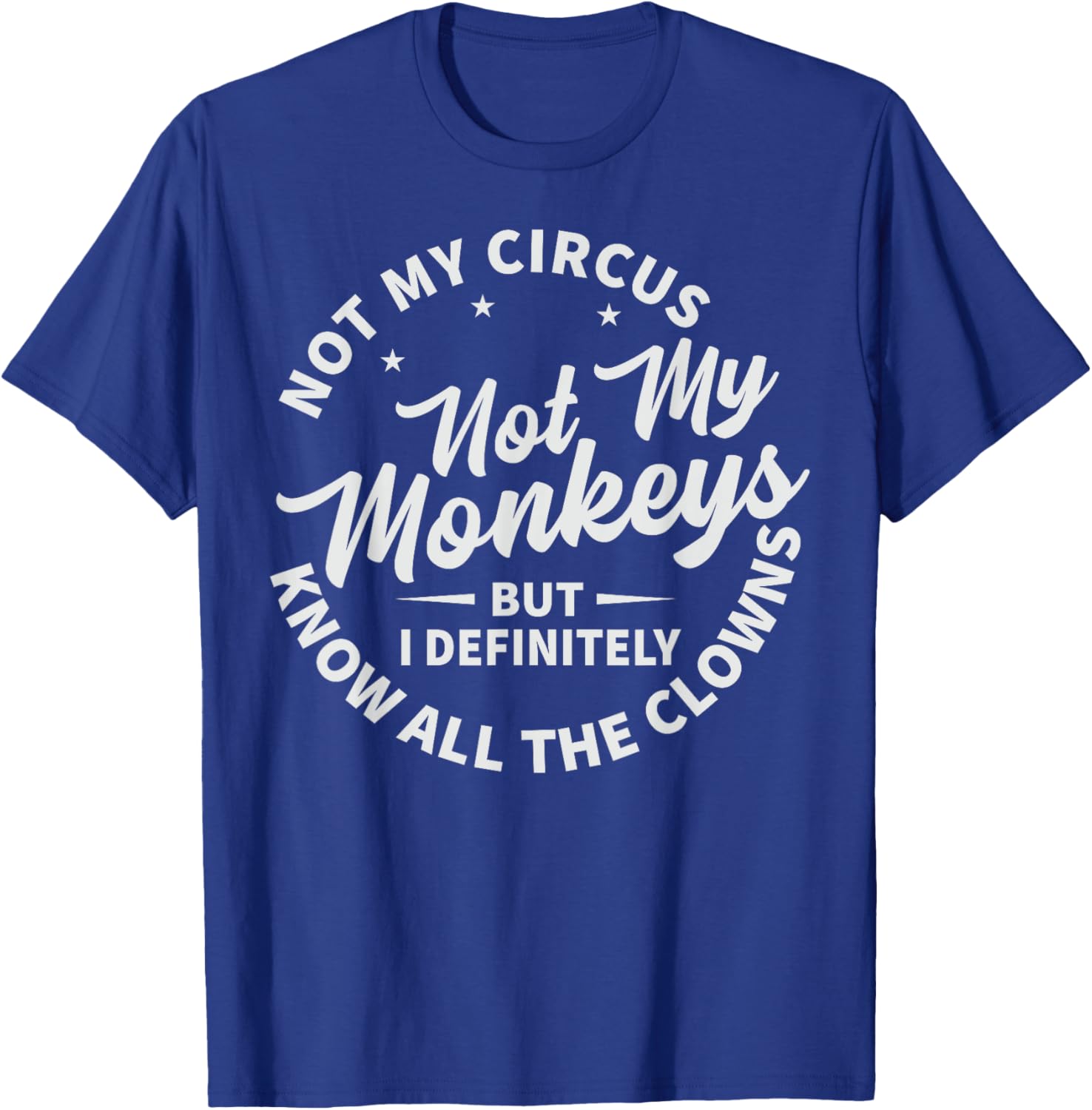 Not My Circus Not My Monkeys But I Know All The Clowns T-Shirt - T-Shirt | Royal