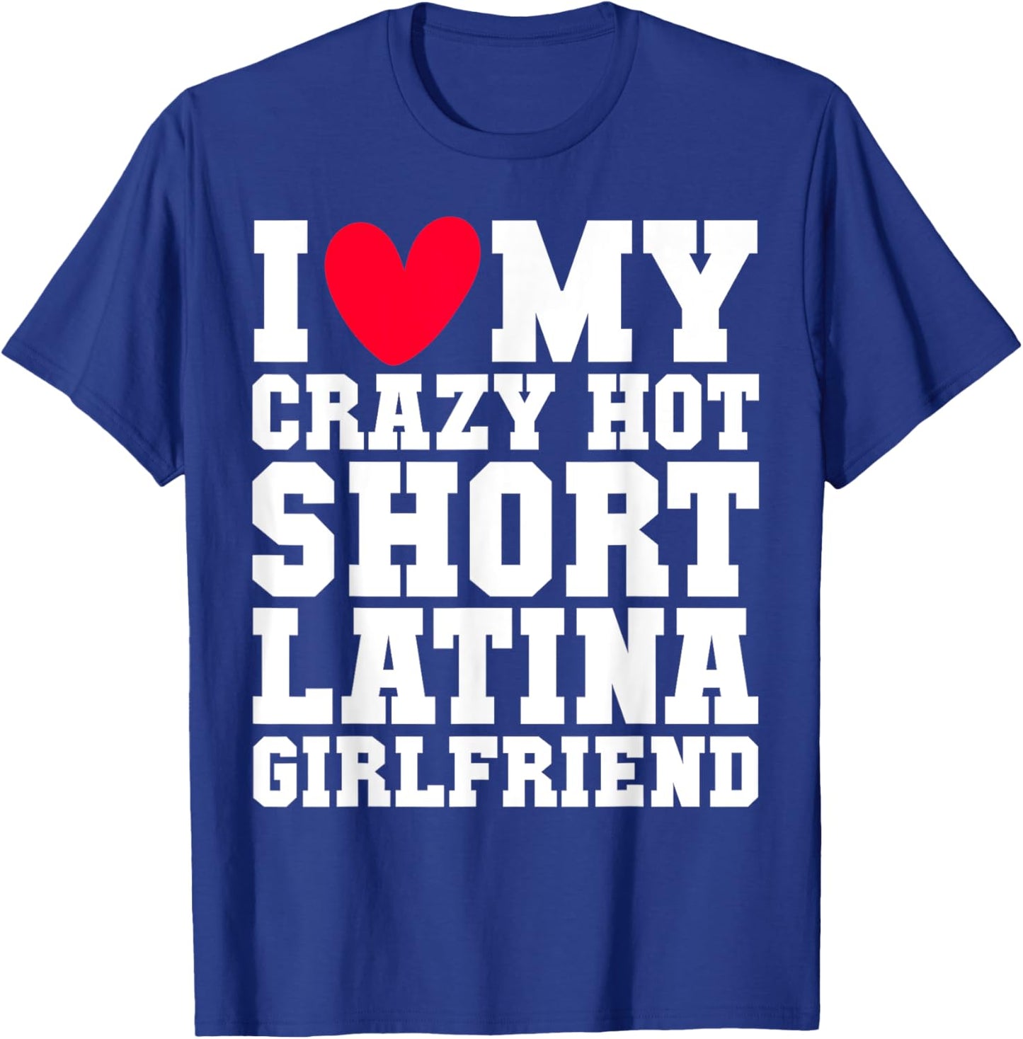 I love my crazy hot short Latina Girlfriend Red heart V-day T-Shirt - T-Shirt | Royal