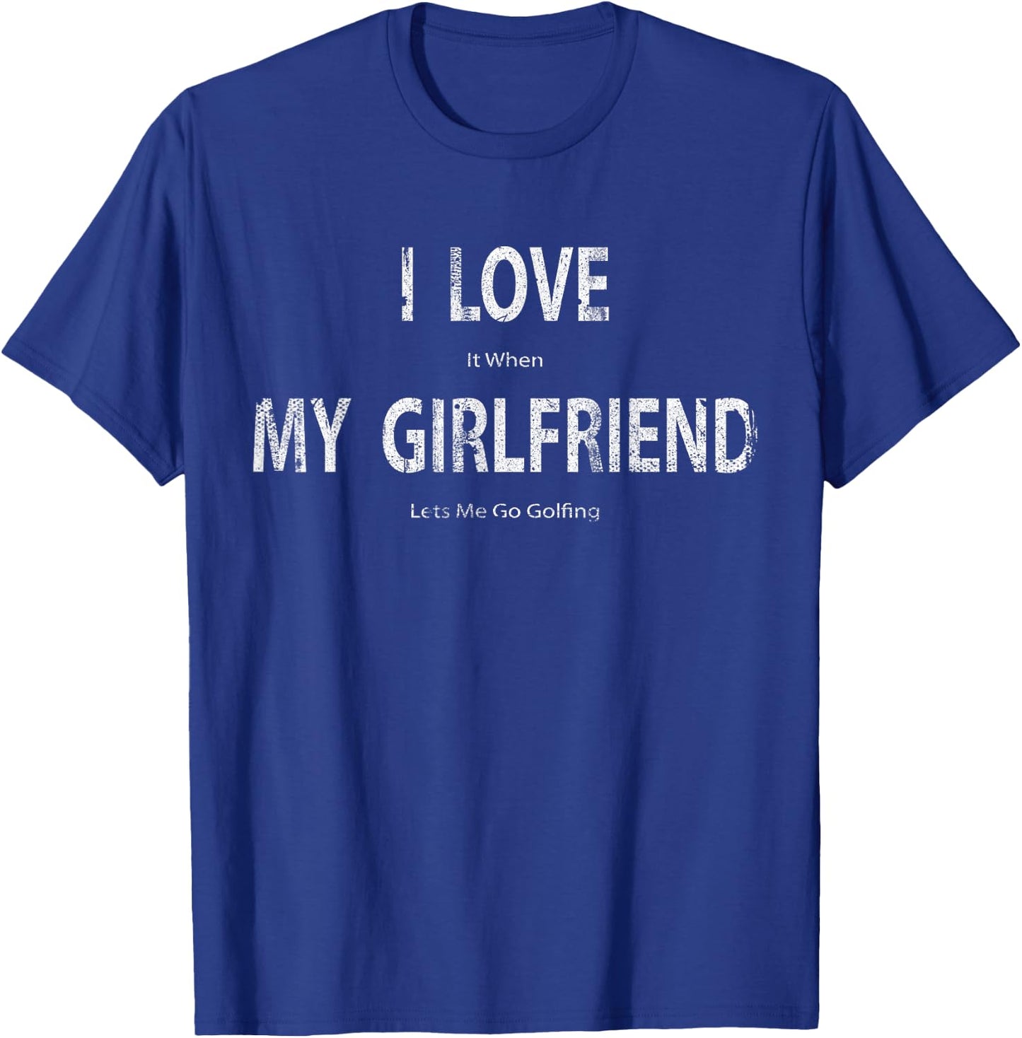 I Love it When My Girlfriend Lets Me Go Golfing Funny T-Shirt - T-Shirt | Royal