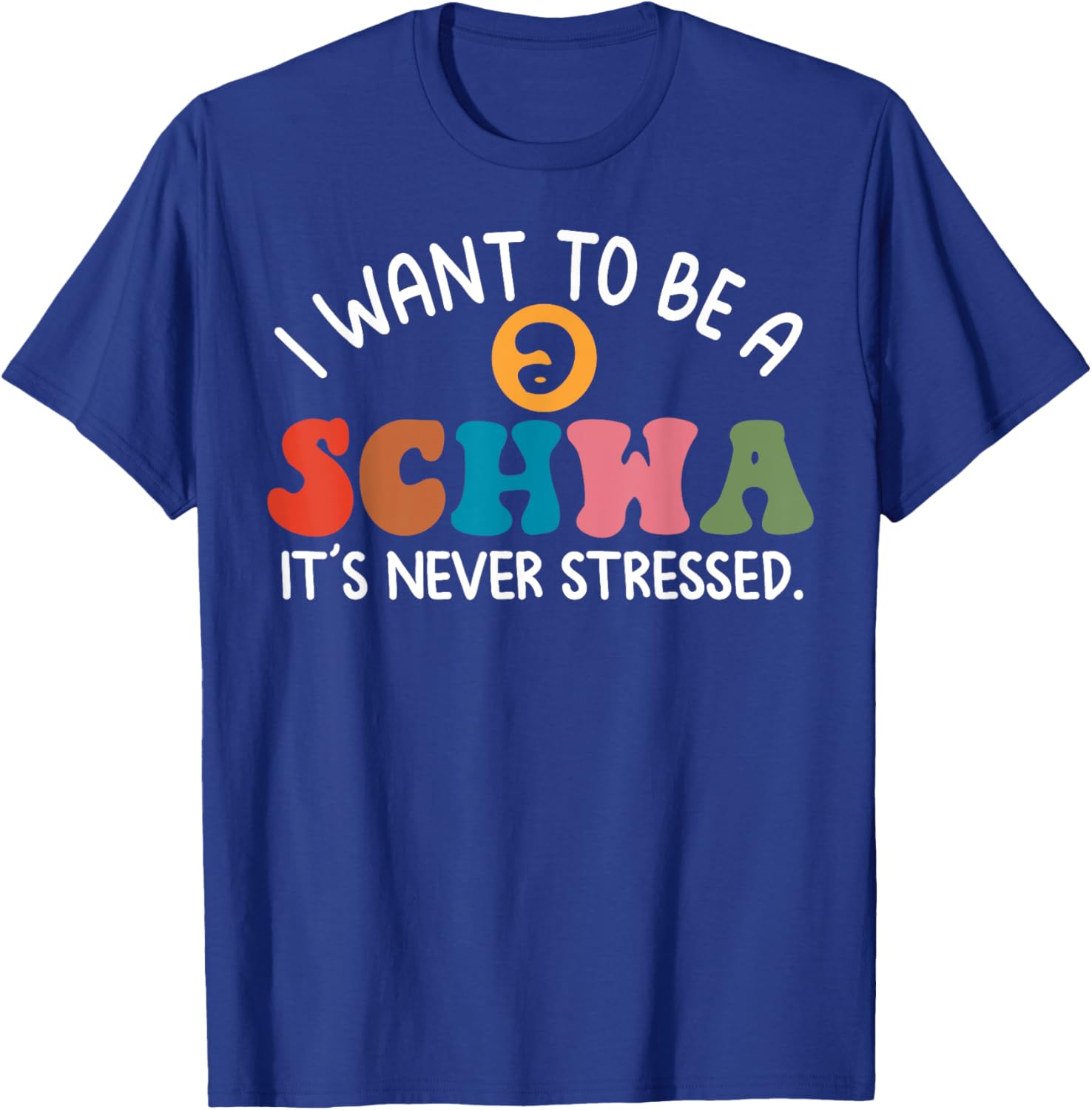 I Want To Be A Schwa It's Never Stressed T-Shirt - T-Shirt | Royal