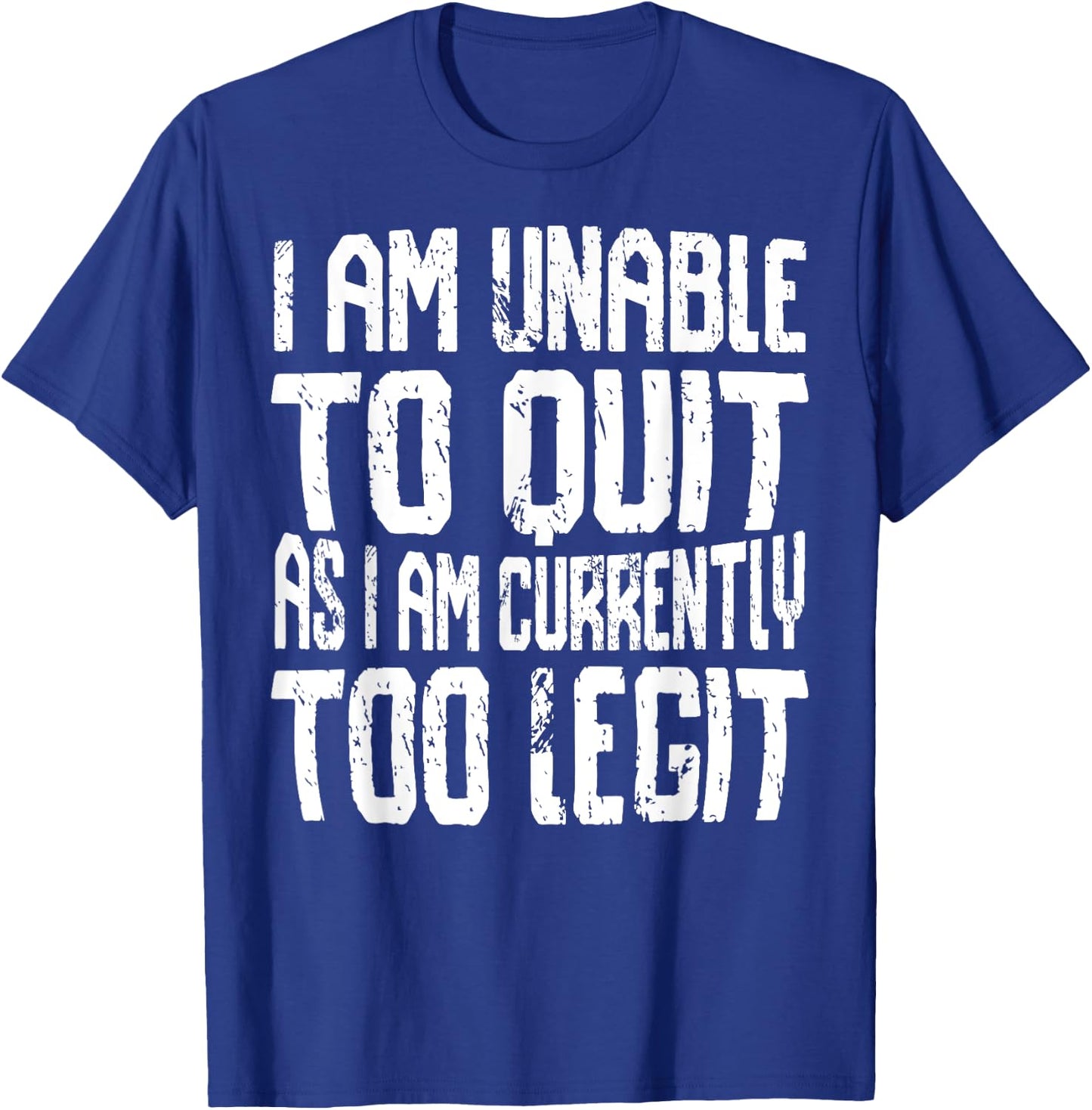 I Am Unable To Quit As I Am Currently Too Legit Motivational T-Shirt - T-Shirt | Royal