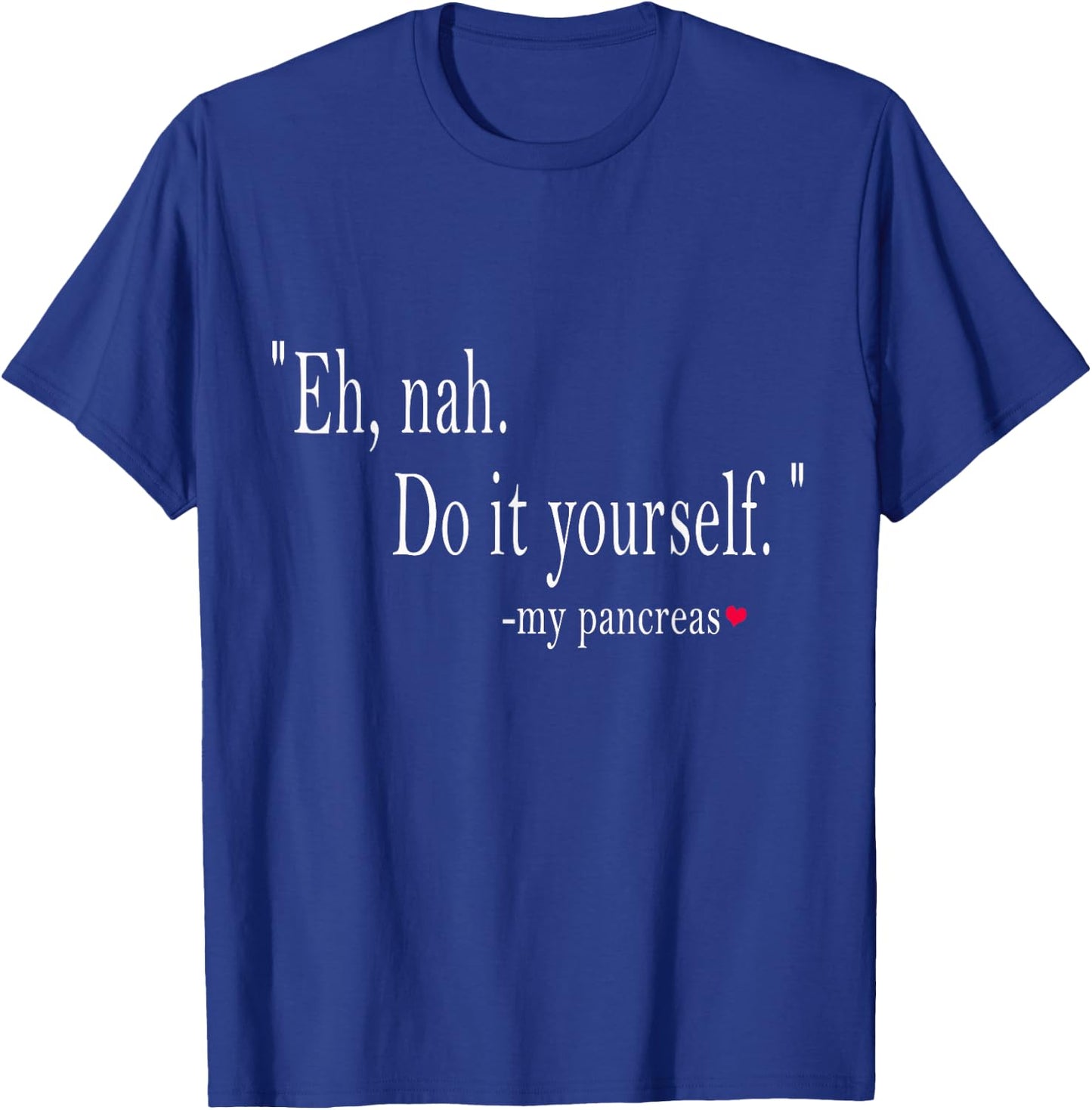 Eh, Nah. Do it yourself My Pancreas T-Shirt - T-Shirt | Royal