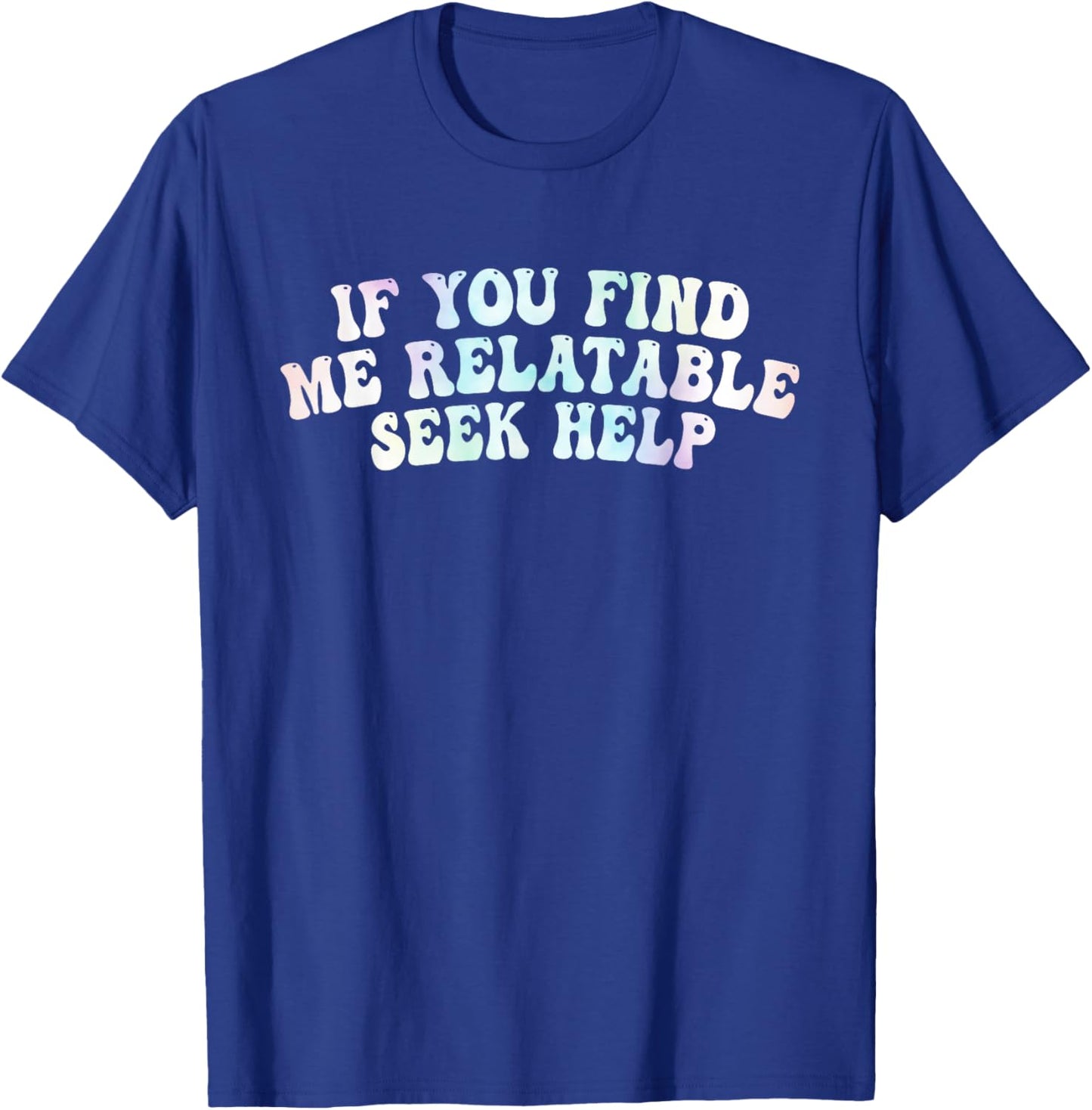 If You Find Me Relatable Seek Help, Funny Meme T-Shirt - T-Shirt | Royal