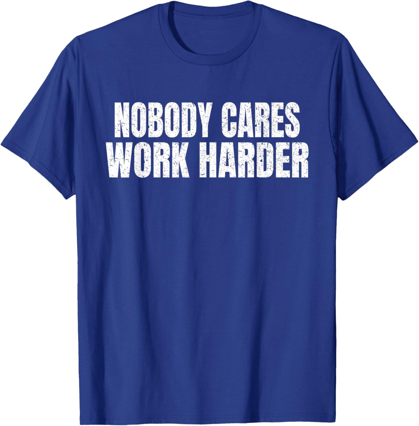 Nobody Cares Work Harder Funny Motivational Idea Vintage T-Shirt - T-Shirt | Royal