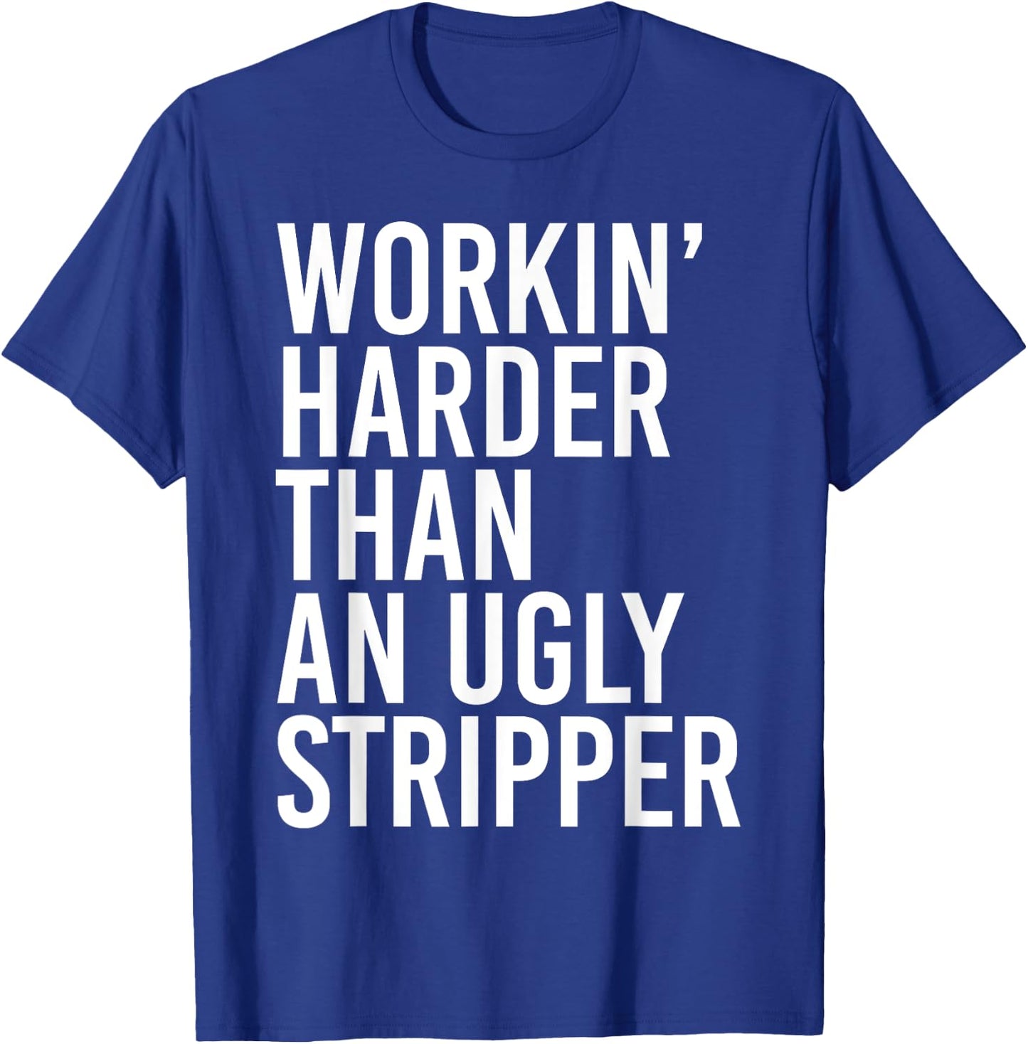 Working Harder Than An Ugly Stripper Funny T-Shirt - T-Shirt | Royal
