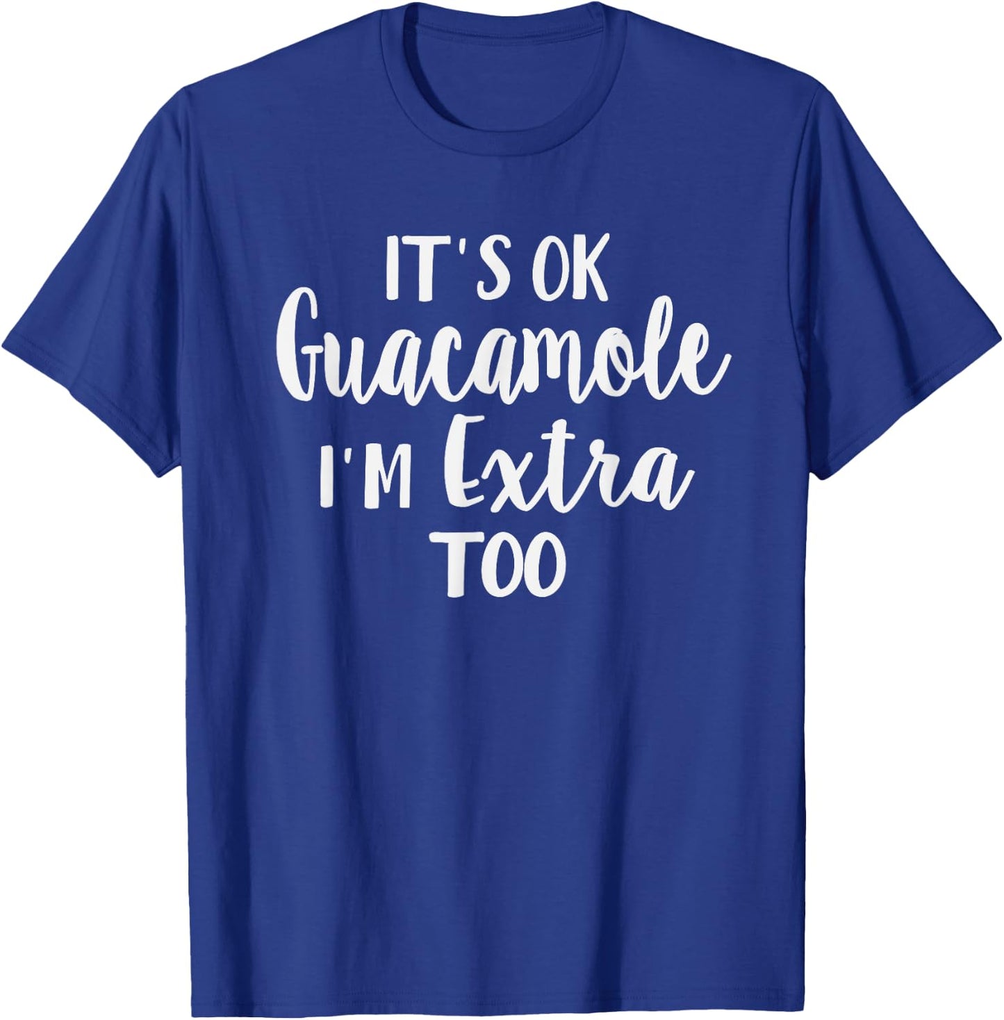 It's Ok Guacamole I'm Extra Too Funny Avocado Lover T-Shirt - T-Shirt | Royal