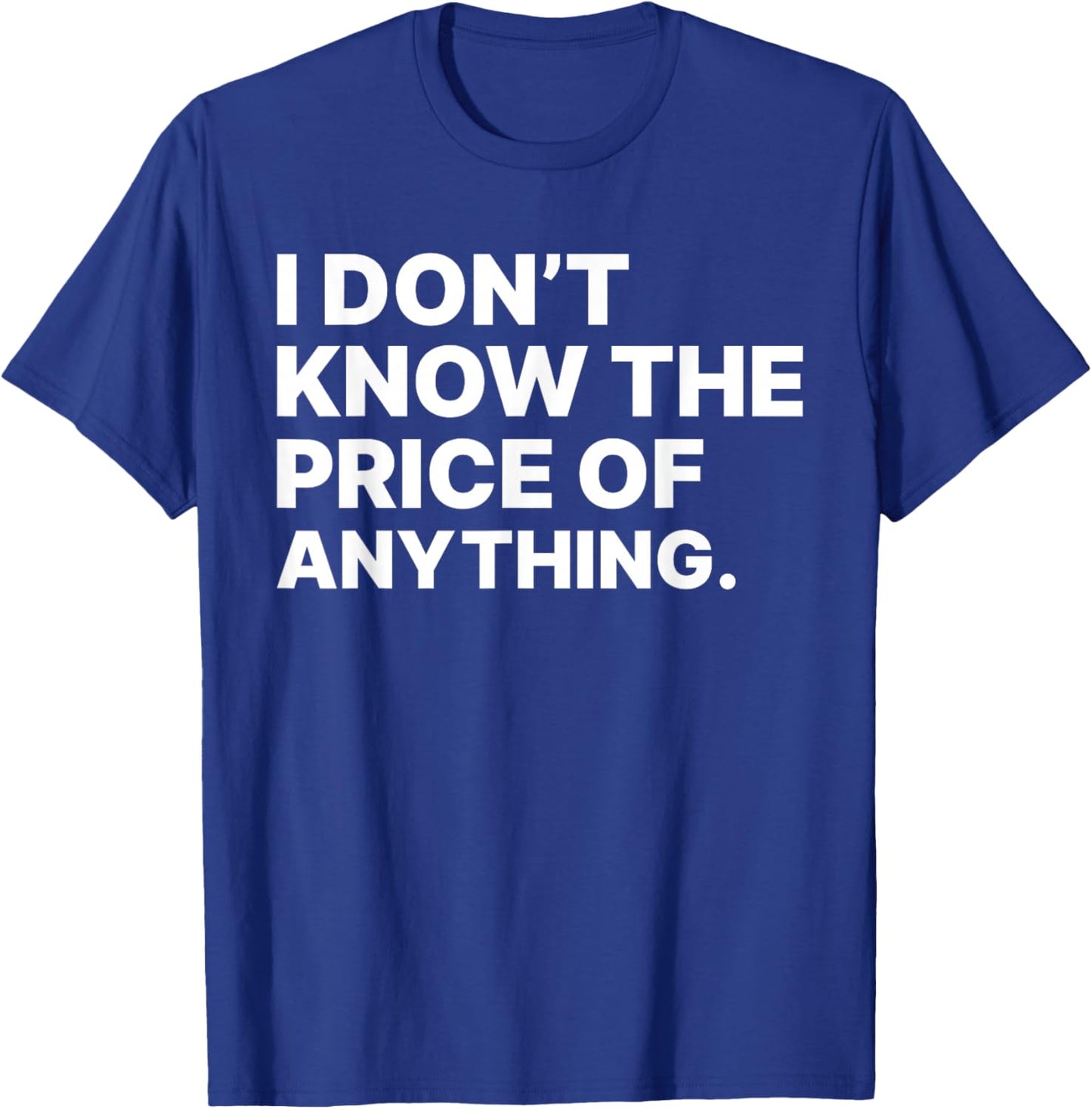 I Don't Know The Price Of Anything Sarcastic -Adults Black Small Modern Letter Print T-Shirt - T-Shirt | Royal