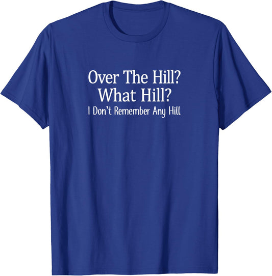 Over The Hill? - What Hill? - I Don't Remember Any Hill T-Shirt - T-Shirt | Royal
