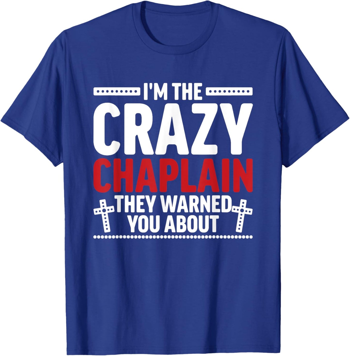 I'm The Crazy Chaplain They Warned You About T-Shirt - T-Shirt | Royal