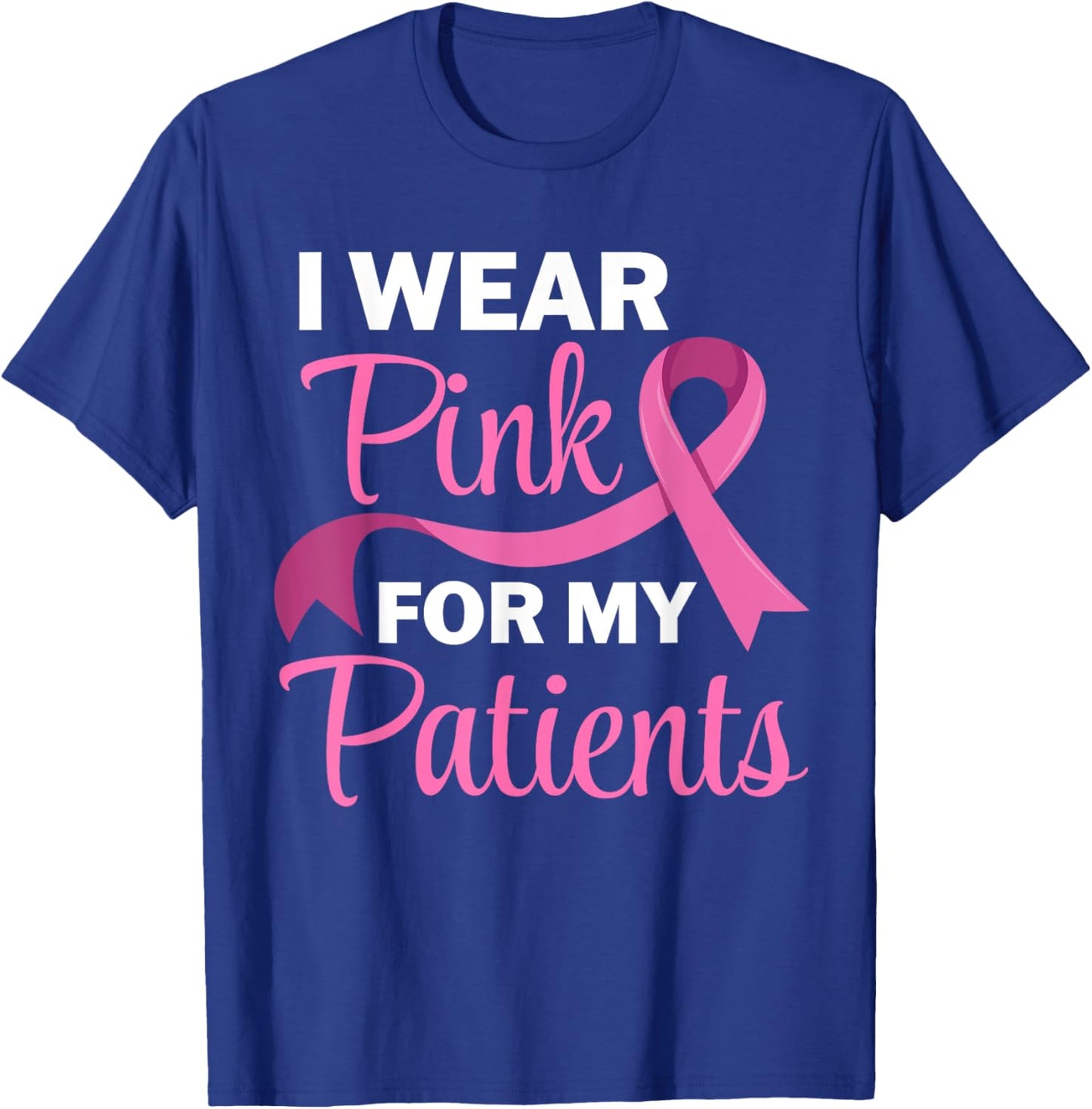 I Wear Pink For My Patients Breast Cancer Awareness T-Shirt - T-Shirt | Royal