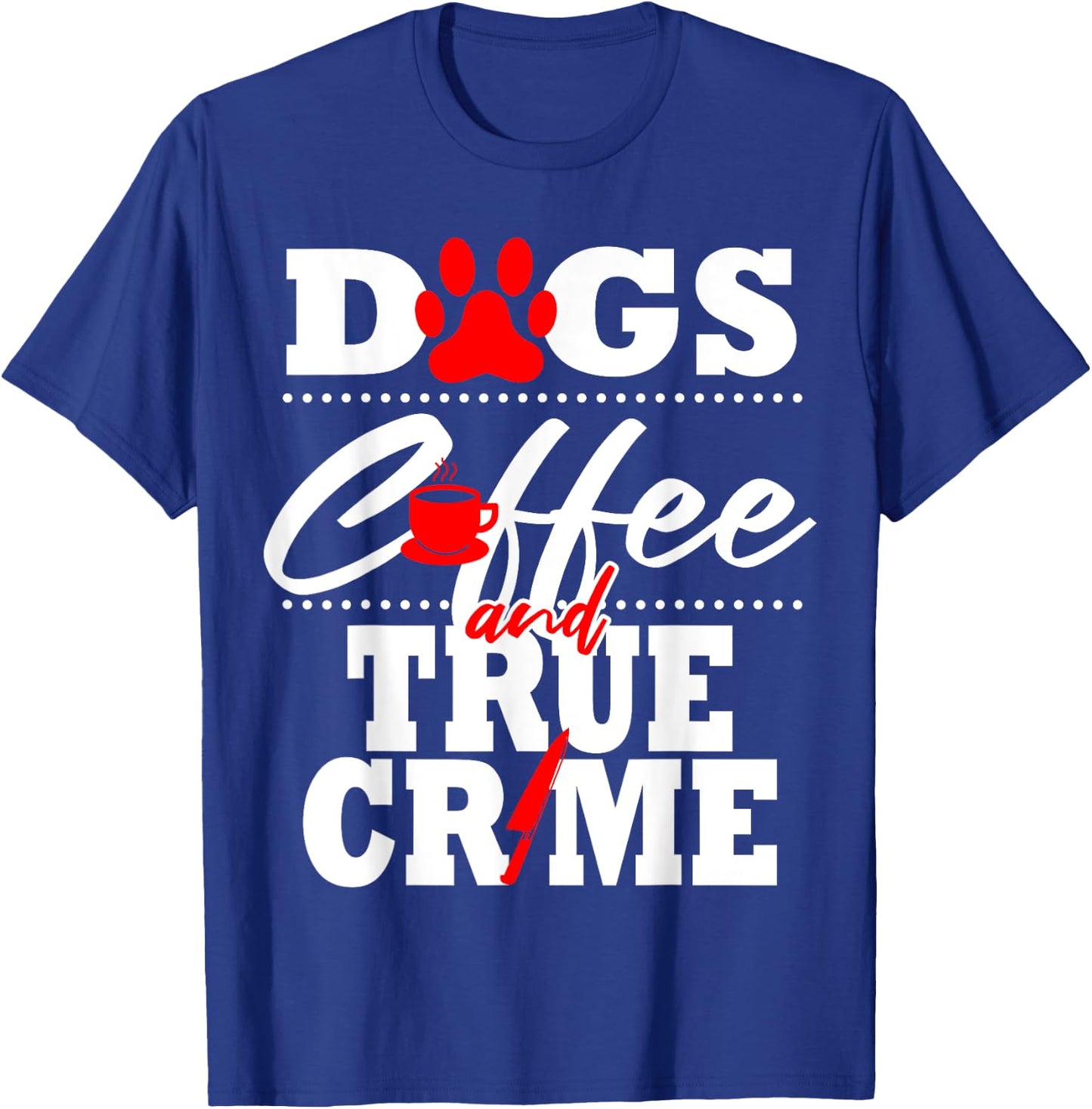 True Crime Fan Dog Mom Dad Funny Coffee Gift Women T-Shirt - T-Shirt | Royal