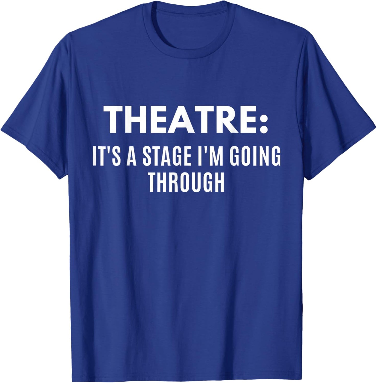 Funny Theatre It's A Stage I'm Going Through Theater Geek T-Shirt - T-Shirt | Royal