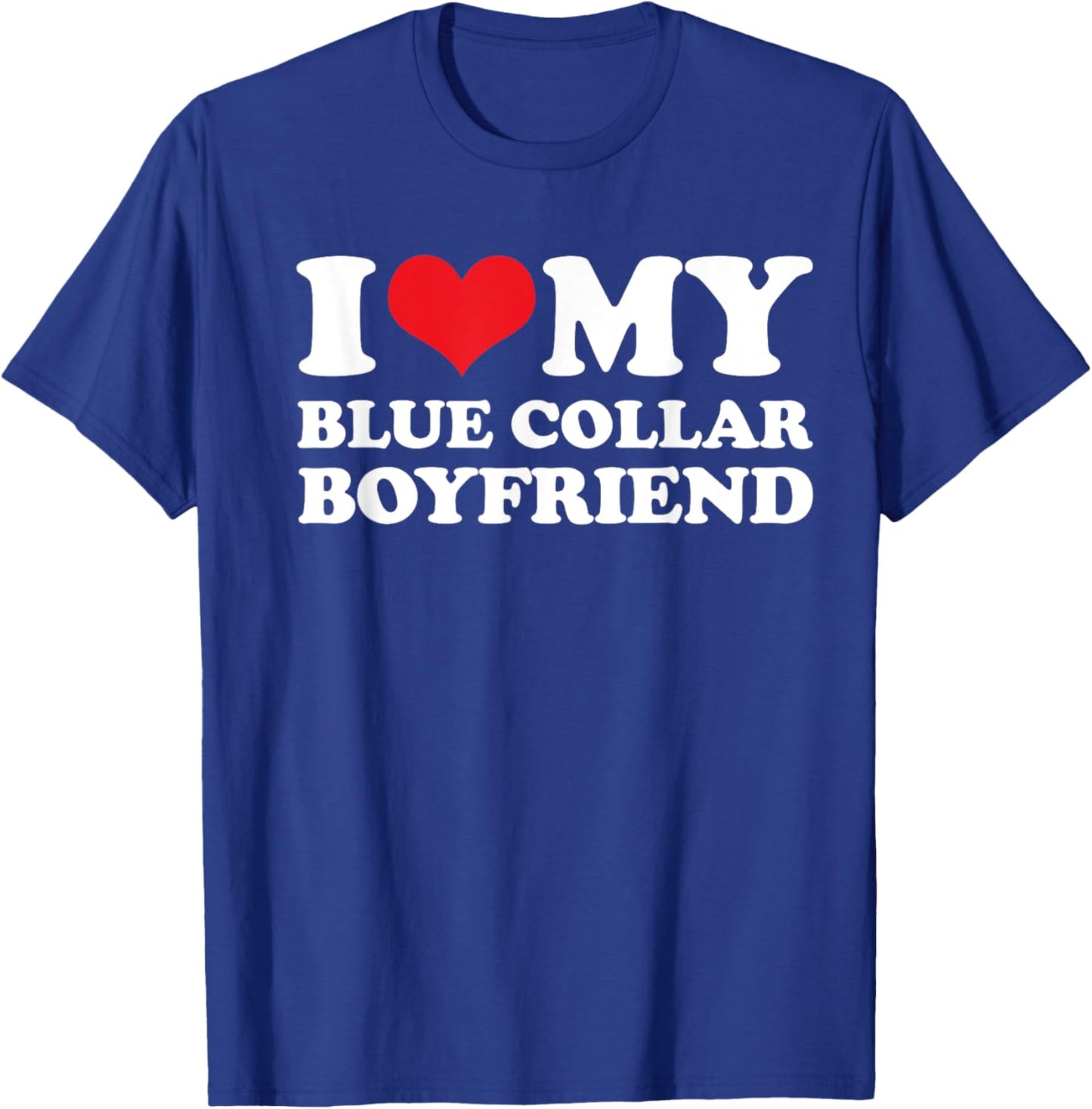 I Love My Blue Collar Boyfriend - Blue Collar Girlfriend T-Shirt - T-Shirt | Royal