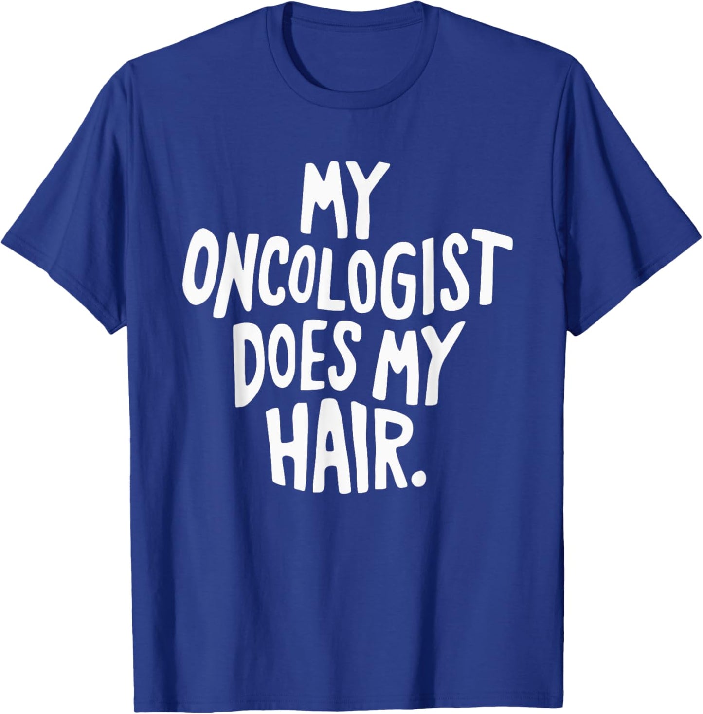 My Oncologist Does My Hair T-Shirt - T-Shirt | Royal
