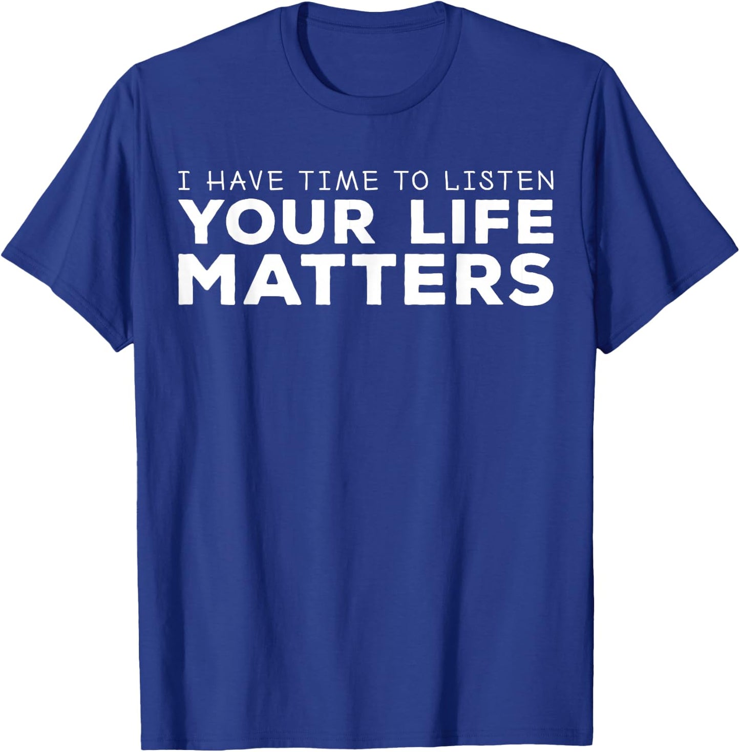 I Have Time To Listen. Your Life Matters Mental Health T-Shirt - T-Shirt | Royal