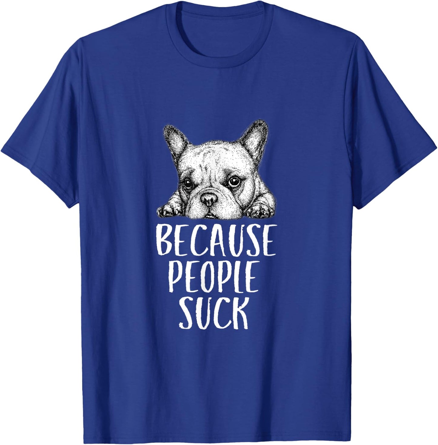 Dogs Because People Suck Funny Sarcastic Puppy T-Shirt - T-Shirt | Royal