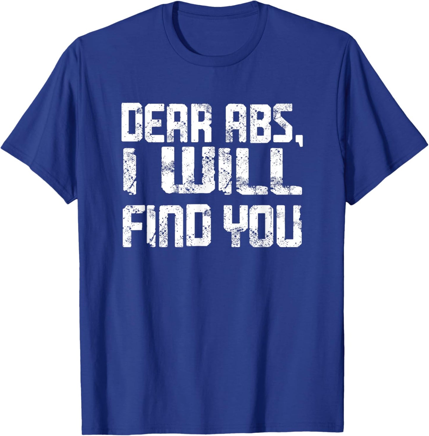 Dear Abs, I will find you a Funny Gym Quote T-Shirt - T-Shirt | Royal