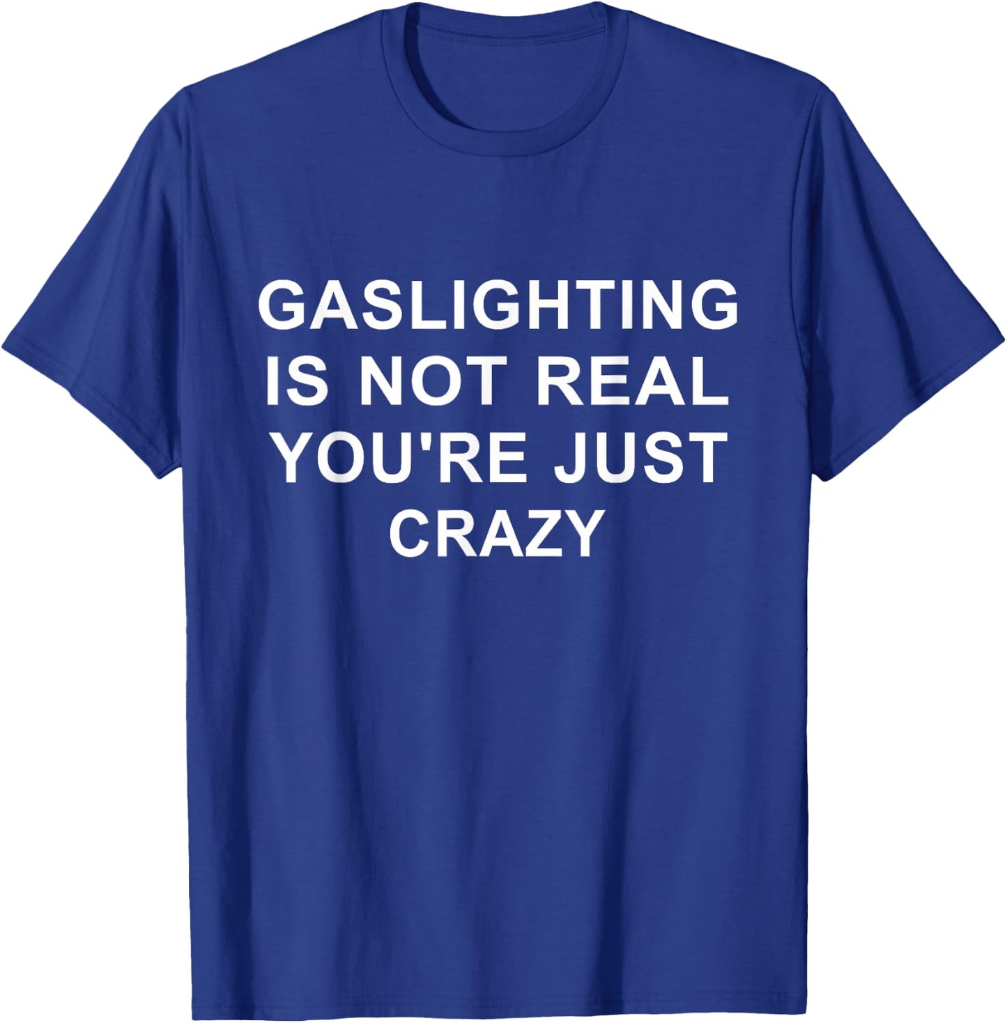 Gaslight Gaslighting Gatekeep is Not Real You are Crazy Small T-Shirt - T-Shirt | Royal