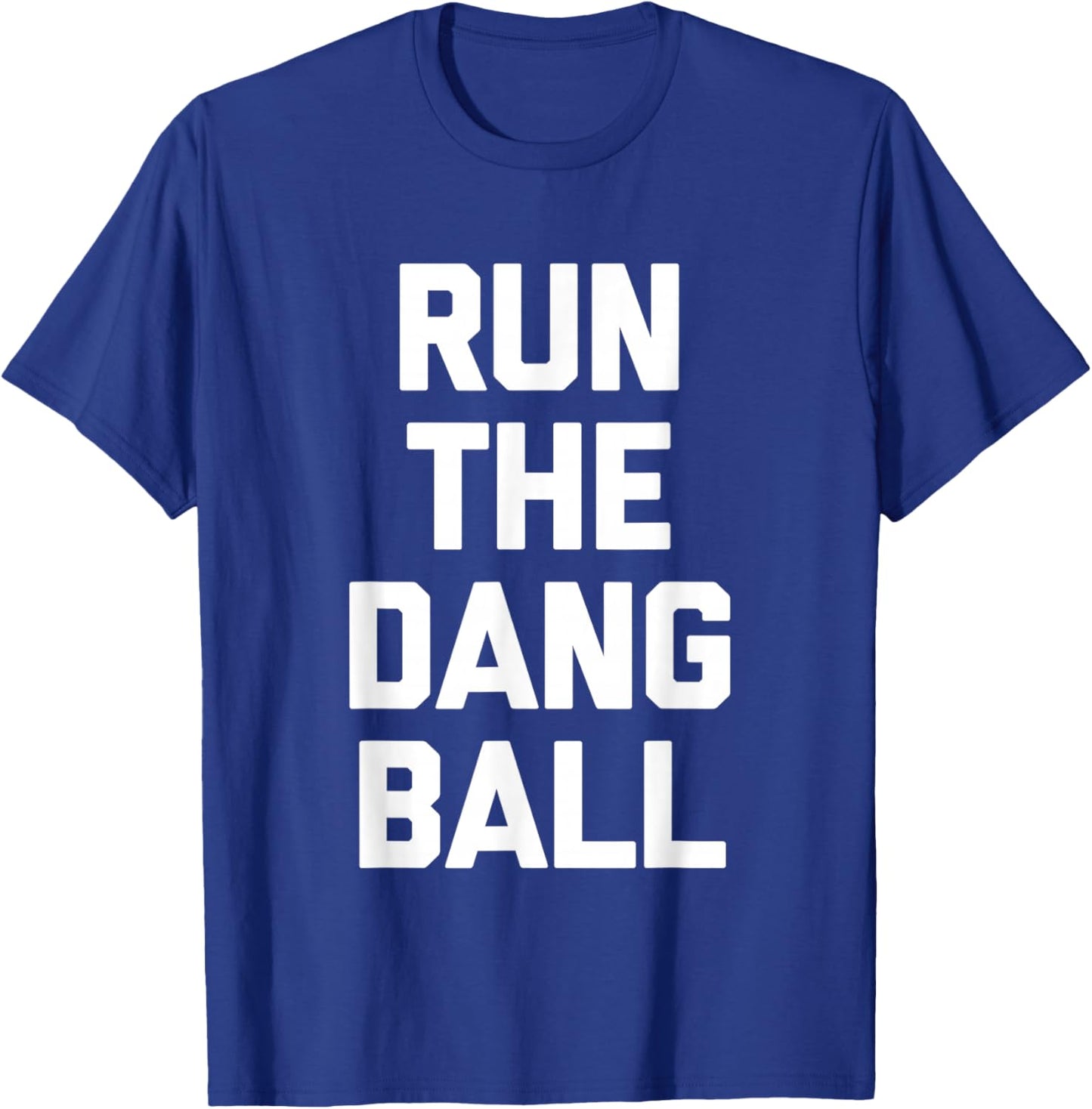 Run The Dang Ball -Funny Football Fan Football Team Football T-Shirt - T-Shirt | Royal