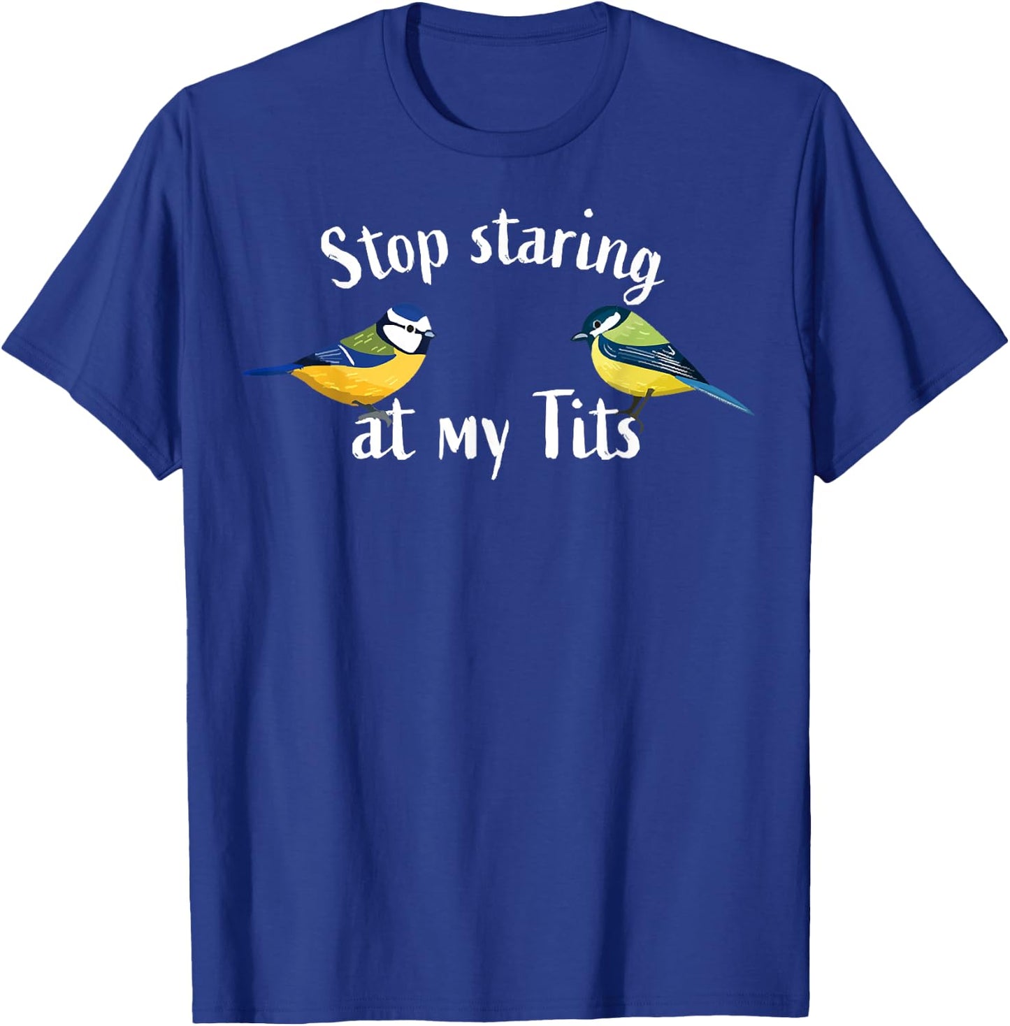 Birds Lover Stop Staring At My Tits Bird Watching T-Shirt - T-Shirt | Royal